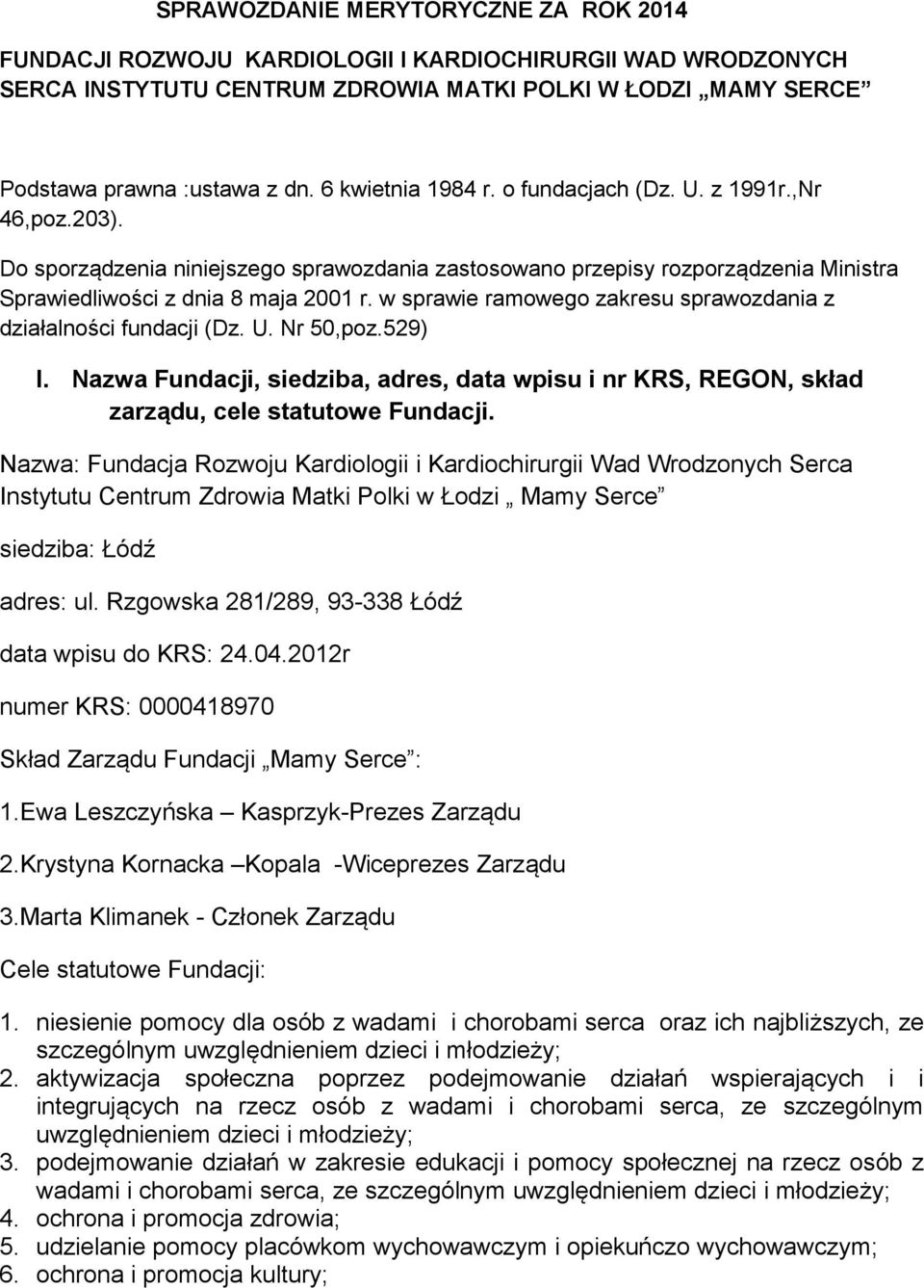 w sprawie ramowego zakresu sprawozdania z działalności fundacji (Dz. U. Nr 50,poz.529) I. Nazwa Fundacji, siedziba, adres, data wpisu i nr KRS, REGON, skład zarządu, cele statutowe Fundacji.