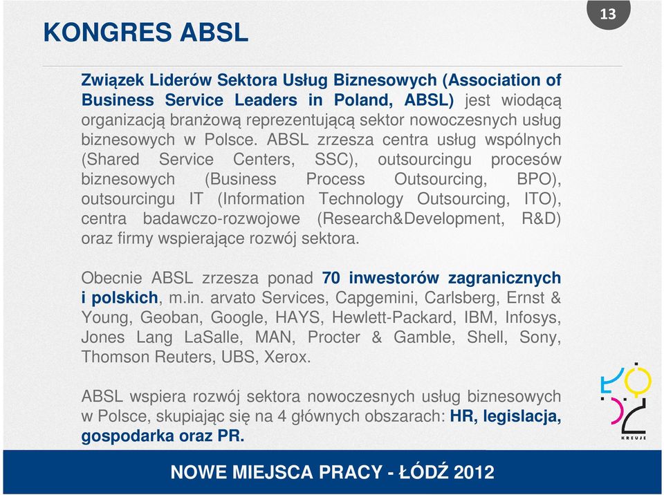 ABSL zrzesza centra usług wspólnych (Shared Service Centers, SSC), outsourcingu procesów biznesowych (Business Process Outsourcing, BPO), outsourcingu IT (Information Technology Outsourcing, ITO),