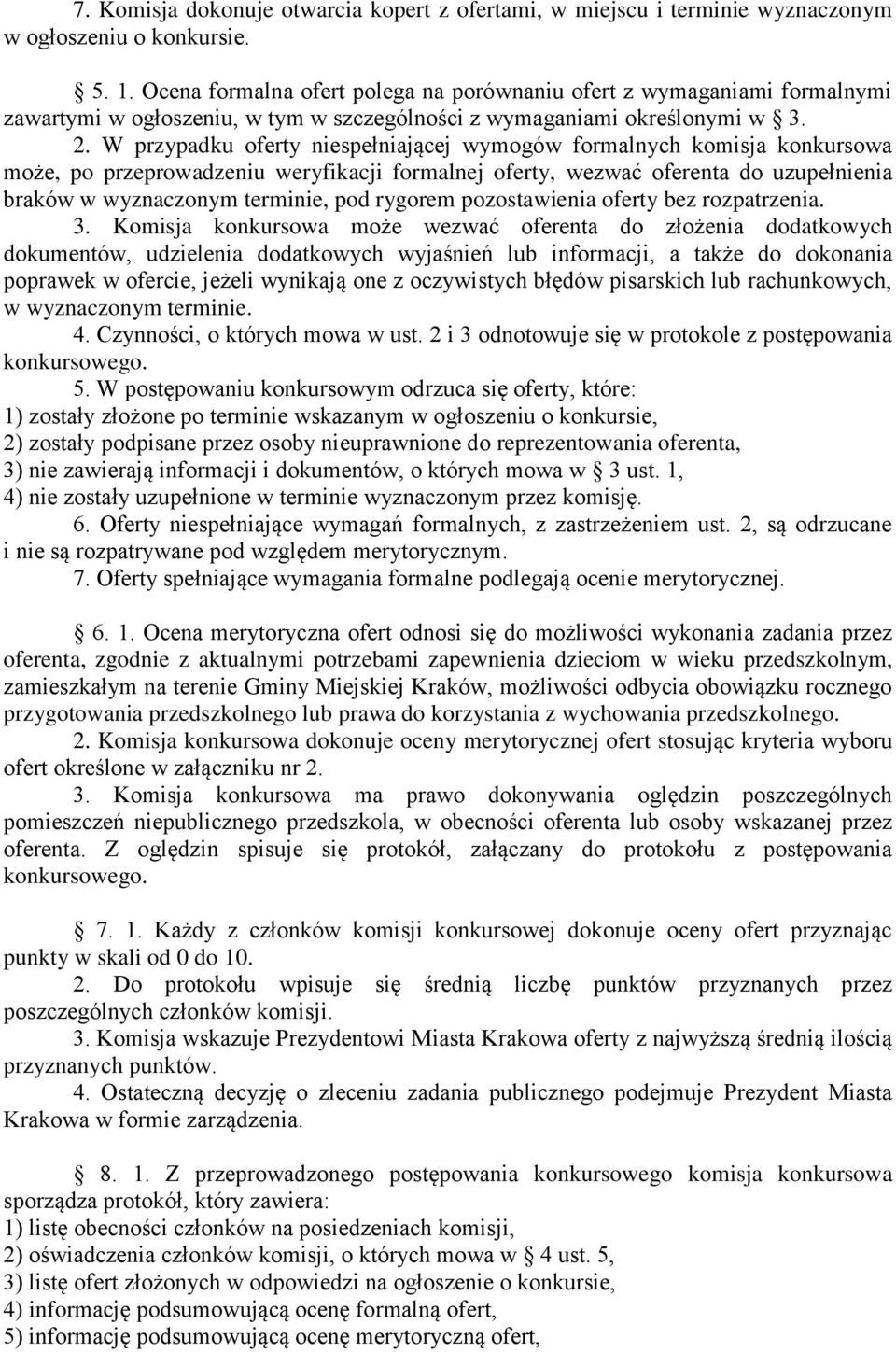 W przypadku oferty niespełniającej wymogów formalnych komisja konkursowa może, po przeprowadzeniu weryfikacji formalnej oferty, wezwać oferenta do uzupełnienia braków w wyznaczonym terminie, pod