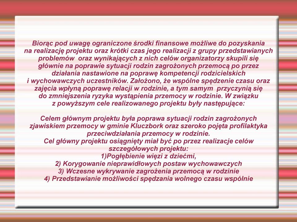 Założono, że wspólne spędzenie czasu oraz zajęcia wpłyną poprawę relacji w rodzinie, a tym samym przyczynią się do zmniejszenia ryzyka wystąpienia przemocy w rodzinie.