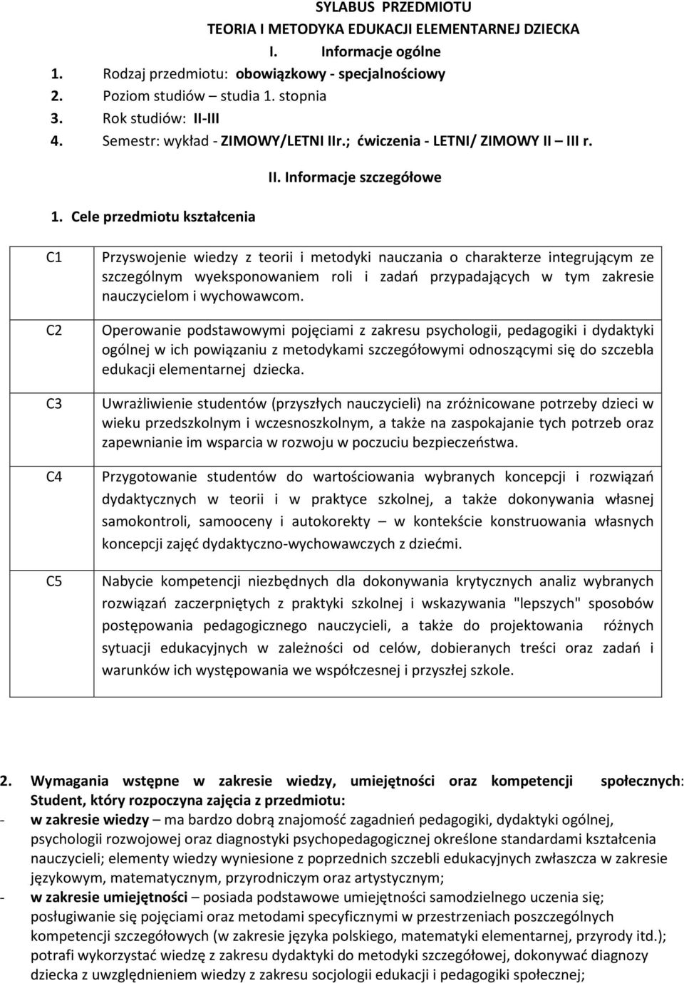 Informacje szczegółowe C1 C2 C3 C4 C5 Przyswojenie wiedzy z teorii i metodyki nauczania o charakterze integrującym ze szczególnym wyeksponowaniem roli i zadań przypadających w tym zakresie