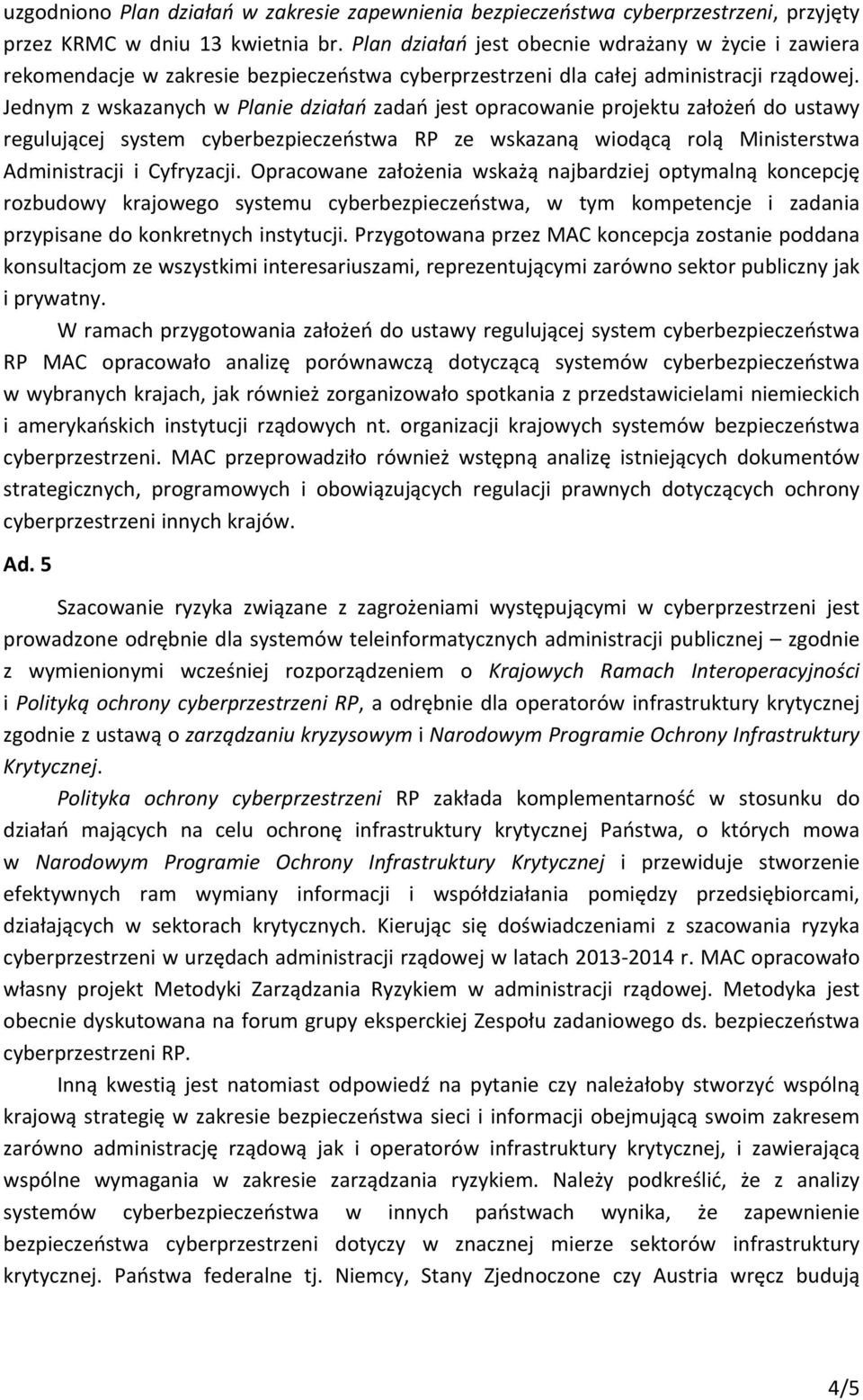 Jednym z wskazanych w Planie działań zadań jest opracowanie projektu założeń do ustawy regulującej system cyberbezpieczeństwa RP ze wskazaną wiodącą rolą Ministerstwa Administracji i Cyfryzacji.