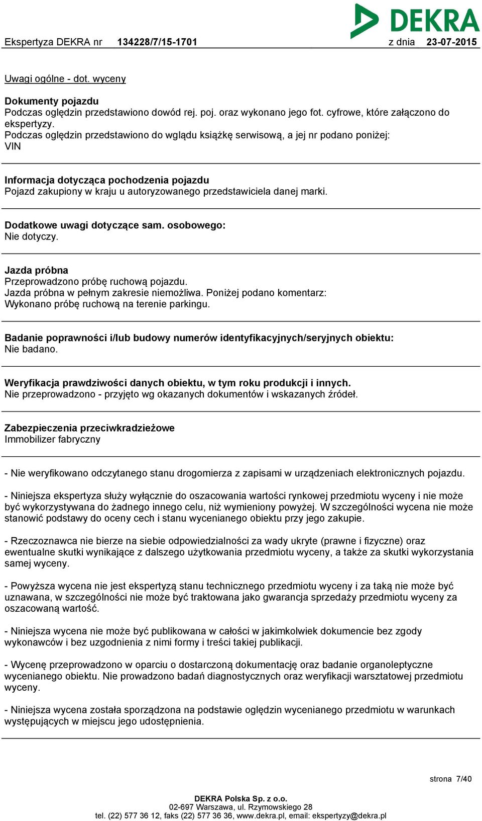 Dodatkowe uwagi dotyczące sam. osobowego: Nie dotyczy. Jazda próbna Przeprowadzono próbę ruchową pojazdu. Jazda próbna w pełnym zakresie niemożliwa.