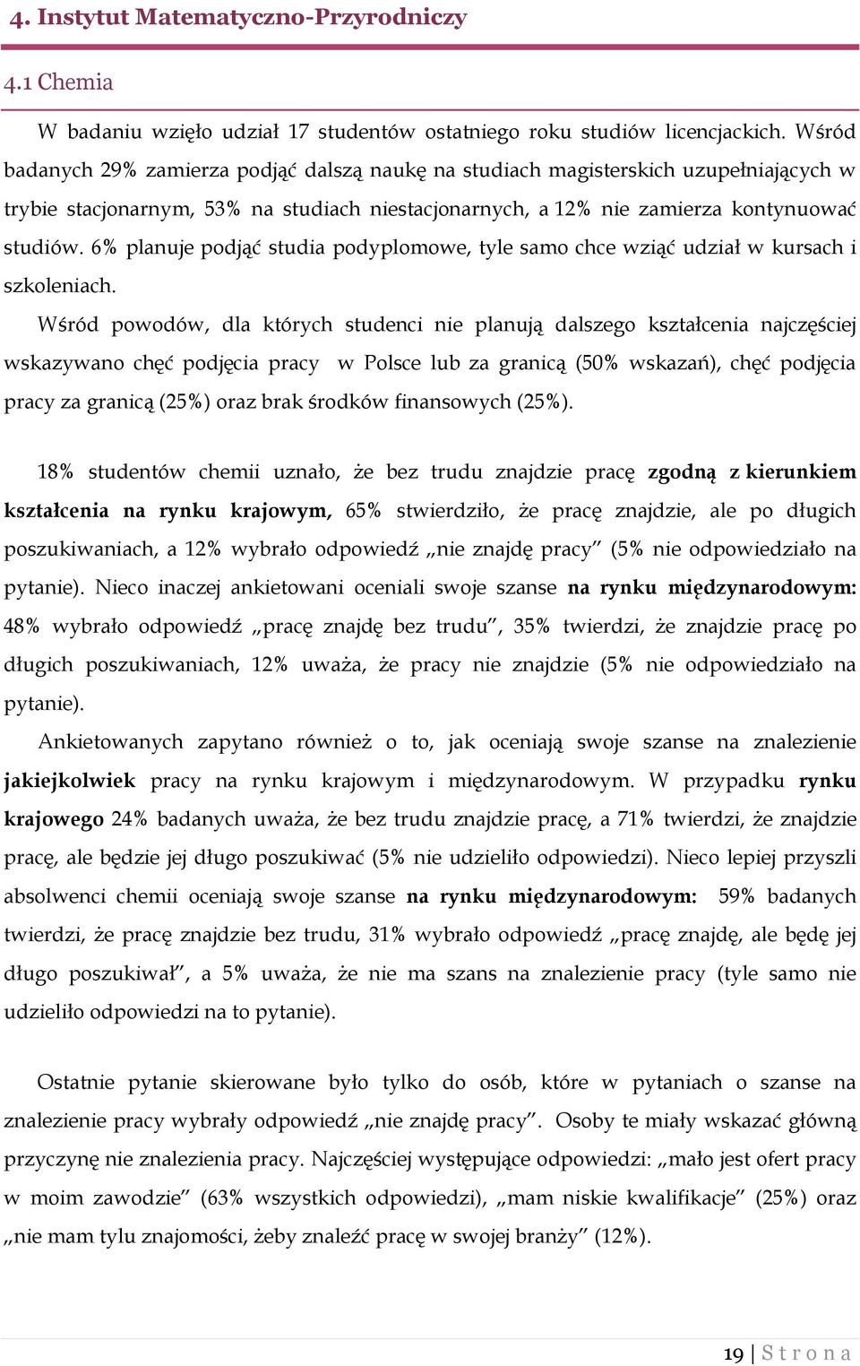 6% planuje podjąć studia podyplomowe, tyle samo chce wziąć udział w kursach i szkoleniach.