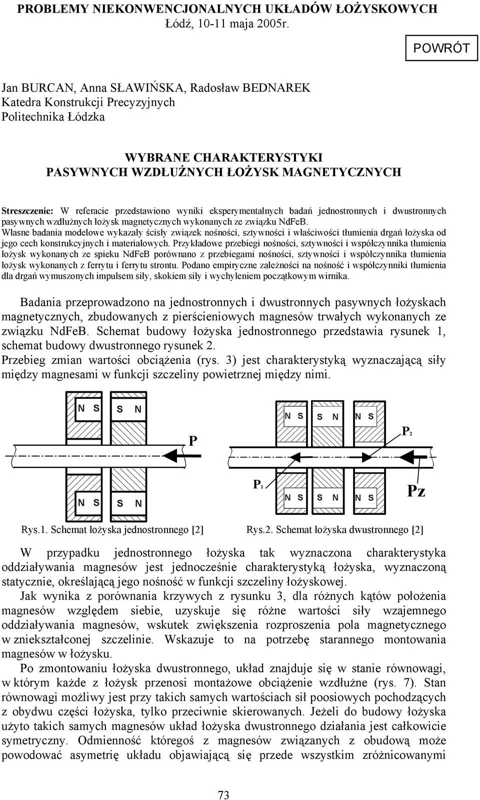 przedstawiono wyniki eksperymentalnych badań jednostronnych i dwustronnych pasywnych wzdłużnych łożysk magnetycznych wykonanych ze związku NdFeB.