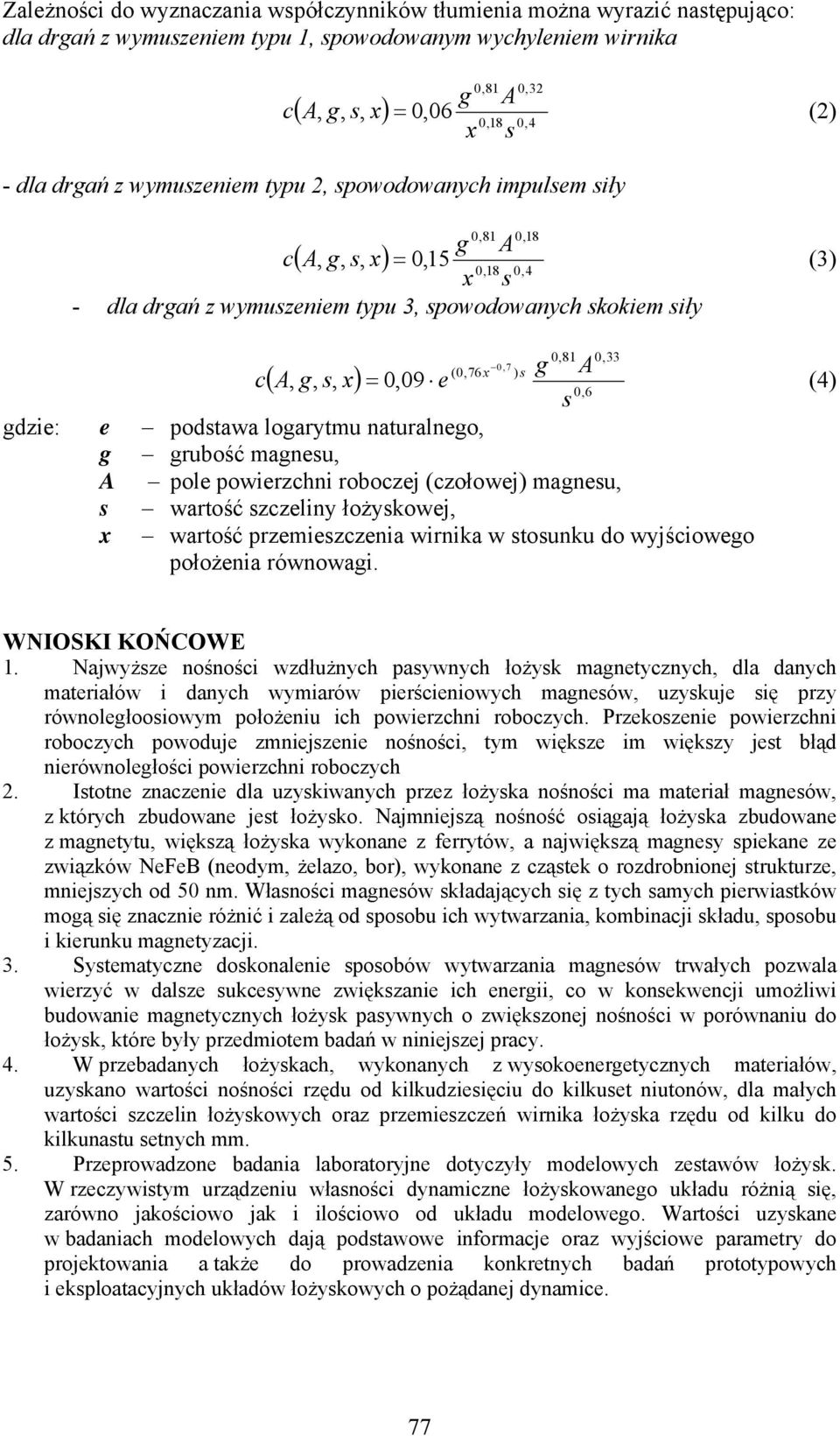 podstawa logarytmu naturalnego, g grubość magnesu, A pole powierzchni roboczej (czołowej) magnesu, s wartość szczeliny łożyskowej, x wartość przemieszczenia wirnika w stosunku do wyjściowego