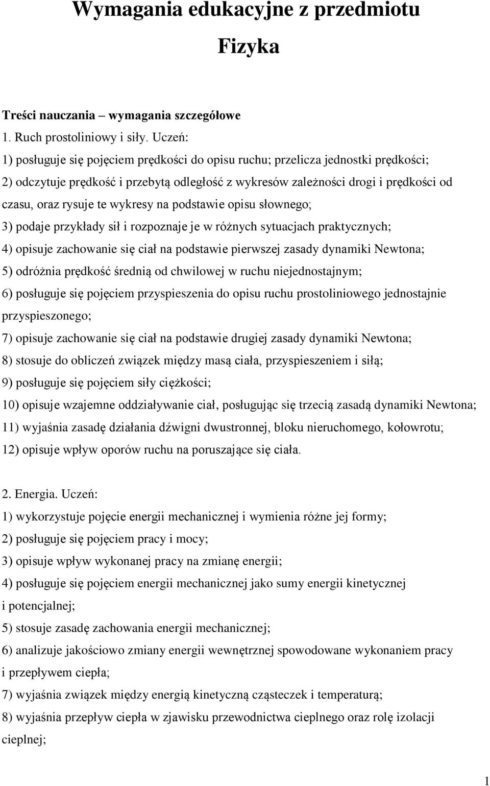 na podstawie opisu słownego; 3) podaje przykłady sił i rozpoznaje je w różnych sytuacjach praktycznych; 4) opisuje zachowanie się ciał na podstawie pierwszej zasady dynamiki Newtona; 5) odróżnia