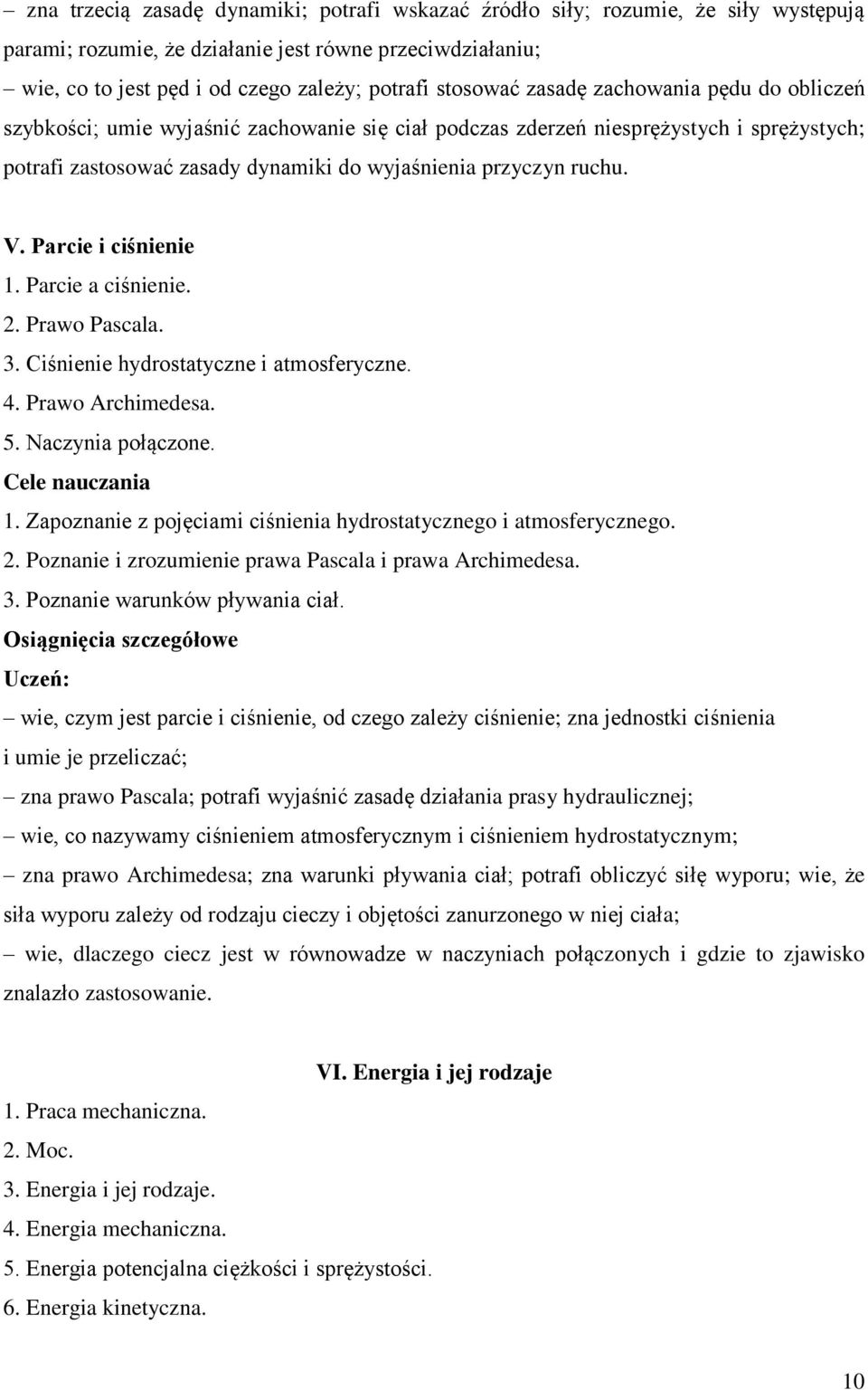 Parcie i ciśnienie 1. Parcie a ciśnienie. 2. Prawo Pascala. 3. Ciśnienie hydrostatyczne i atmosferyczne. 4. Prawo Archimedesa. 5. Naczynia połączone. 1. Zapoznanie z pojęciami ciśnienia hydrostatycznego i atmosferycznego.