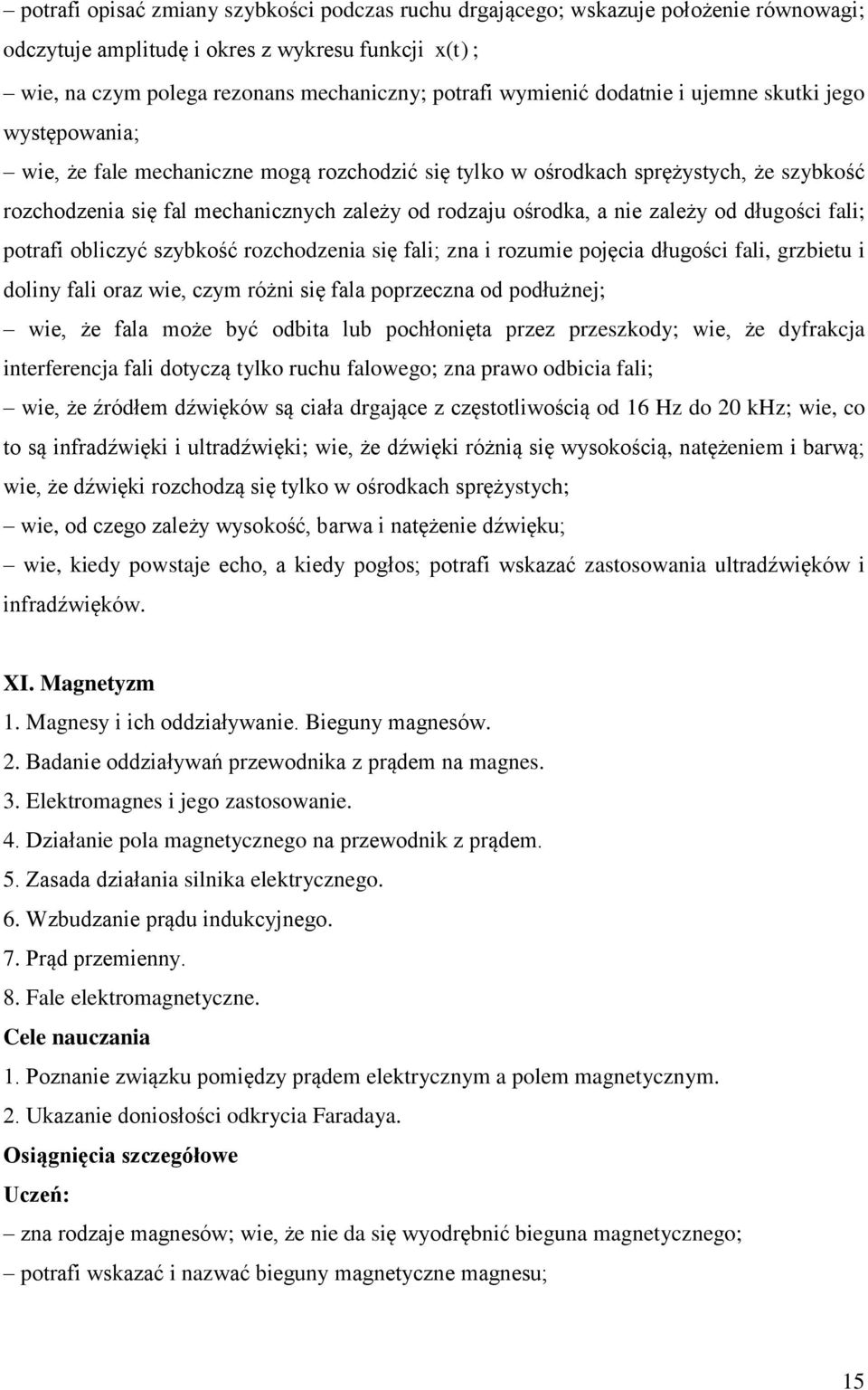 ośrodka, a nie zależy od długości fali; potrafi obliczyć szybkość rozchodzenia się fali; zna i rozumie pojęcia długości fali, grzbietu i doliny fali oraz wie, czym różni się fala poprzeczna od