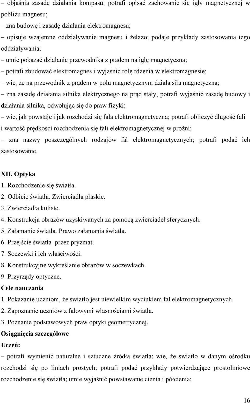 przewodnik z prądem w polu magnetycznym działa siła magnetyczna; zna zasadę działania silnika elektrycznego na prąd stały; potrafi wyjaśnić zasadę budowy i działania silnika, odwołując się do praw