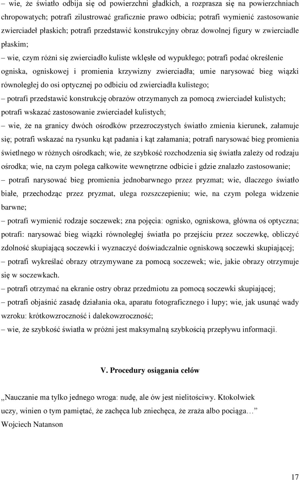 krzywizny zwierciadła; umie narysować bieg wiązki równoległej do osi optycznej po odbiciu od zwierciadła kulistego; potrafi przedstawić konstrukcję obrazów otrzymanych za pomocą zwierciadeł