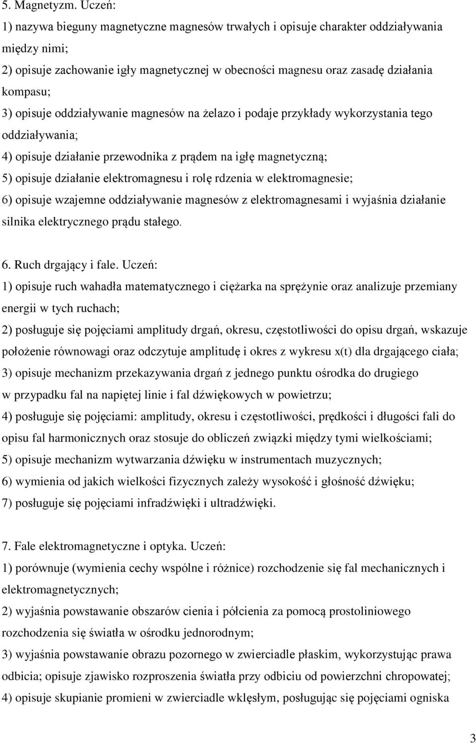 oddziaływanie magnesów na żelazo i podaje przykłady wykorzystania tego oddziaływania; 4) opisuje działanie przewodnika z prądem na igłę magnetyczną; 5) opisuje działanie elektromagnesu i rolę rdzenia