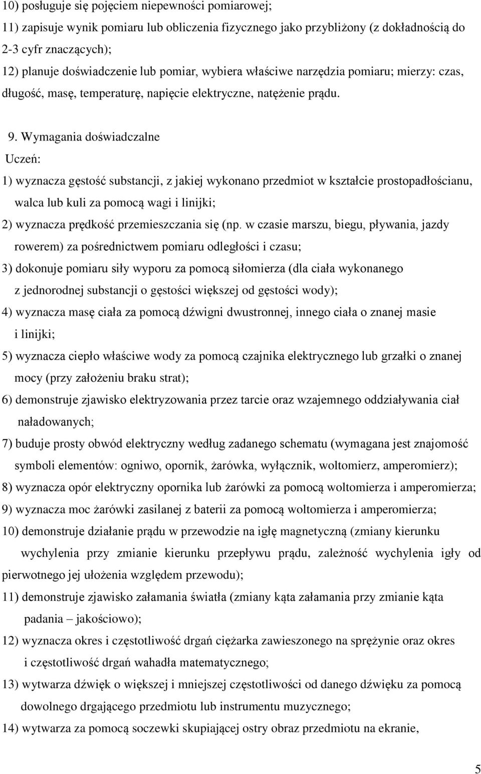 Wymagania doświadczalne 1) wyznacza gęstość substancji, z jakiej wykonano przedmiot w kształcie prostopadłościanu, walca lub kuli za pomocą wagi i linijki; 2) wyznacza prędkość przemieszczania się