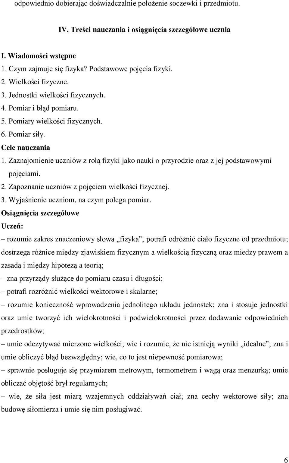 Zaznajomienie uczniów z rolą fizyki jako nauki o przyrodzie oraz z jej podstawowymi pojęciami. 2. Zapoznanie uczniów z pojęciem wielkości fizycznej. 3. Wyjaśnienie uczniom, na czym polega pomiar.