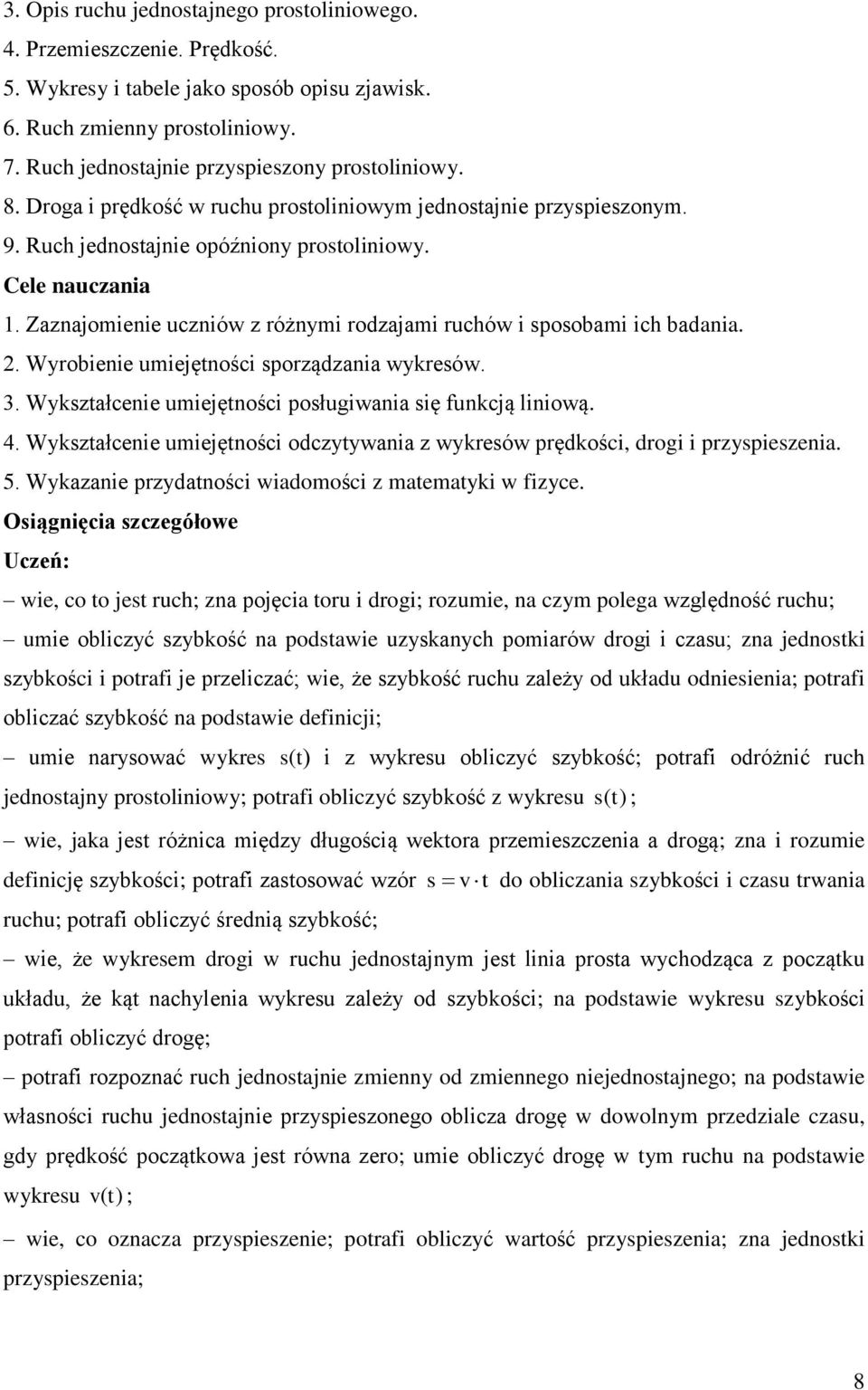 Zaznajomienie uczniów z różnymi rodzajami ruchów i sposobami ich badania. 2. Wyrobienie umiejętności sporządzania wykresów. 3. Wykształcenie umiejętności posługiwania się funkcją liniową. 4.