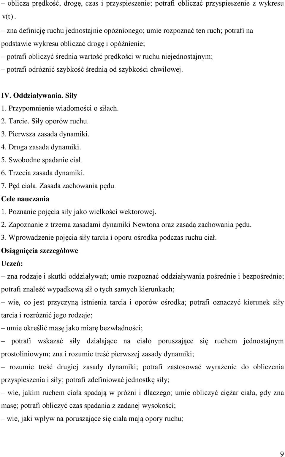 potrafi odróżnić szybkość średnią od szybkości chwilowej. IV. Oddziaływania. Siły 1. Przypomnienie wiadomości o siłach. 2. Tarcie. Siły oporów ruchu. 3. Pierwsza zasada dynamiki. 4.