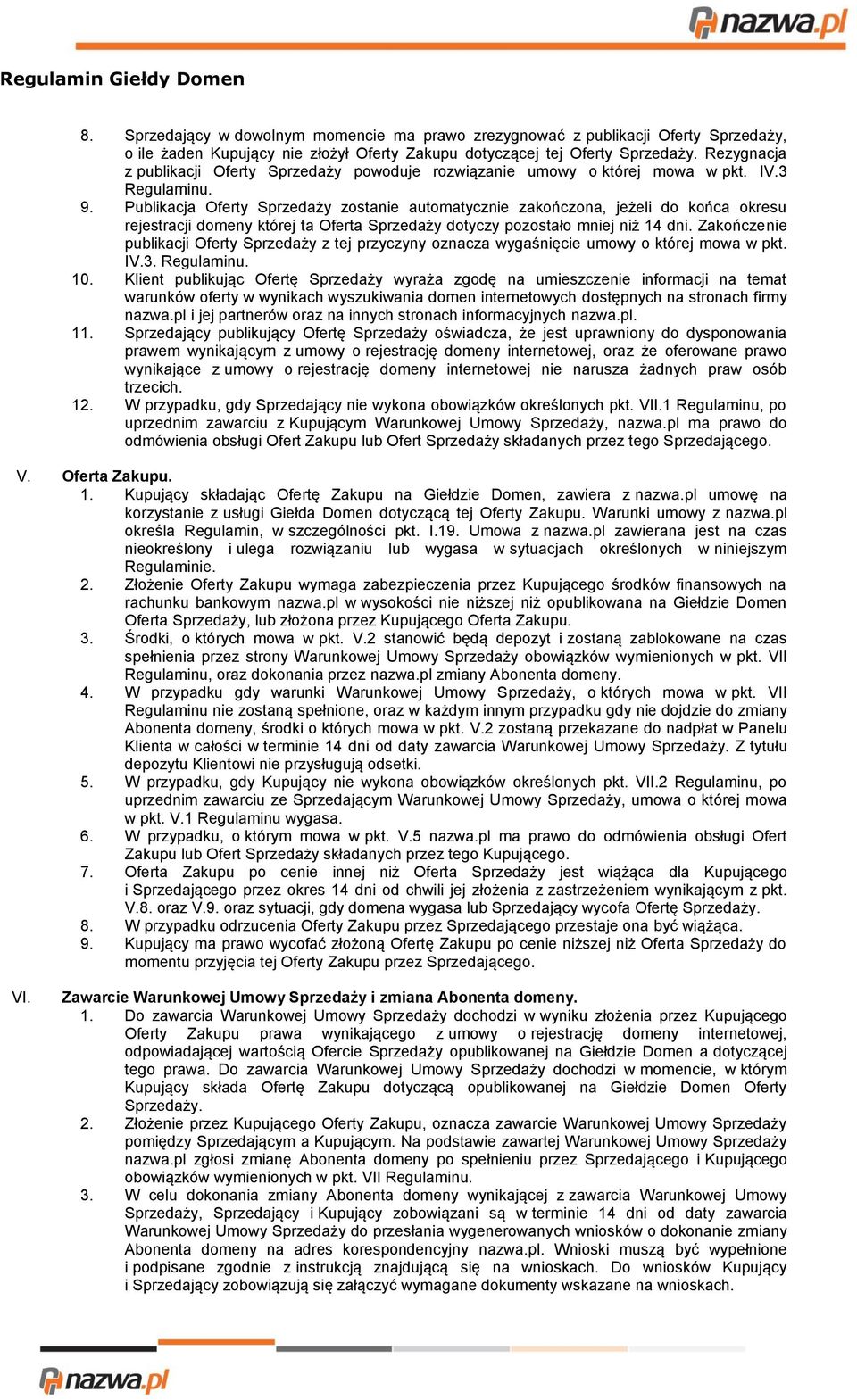 Publikacja Oferty Sprzedaży zostanie automatycznie zakończona, jeżeli do końca okresu rejestracji domeny której ta Oferta Sprzedaży dotyczy pozostało mniej niż 14 dni.