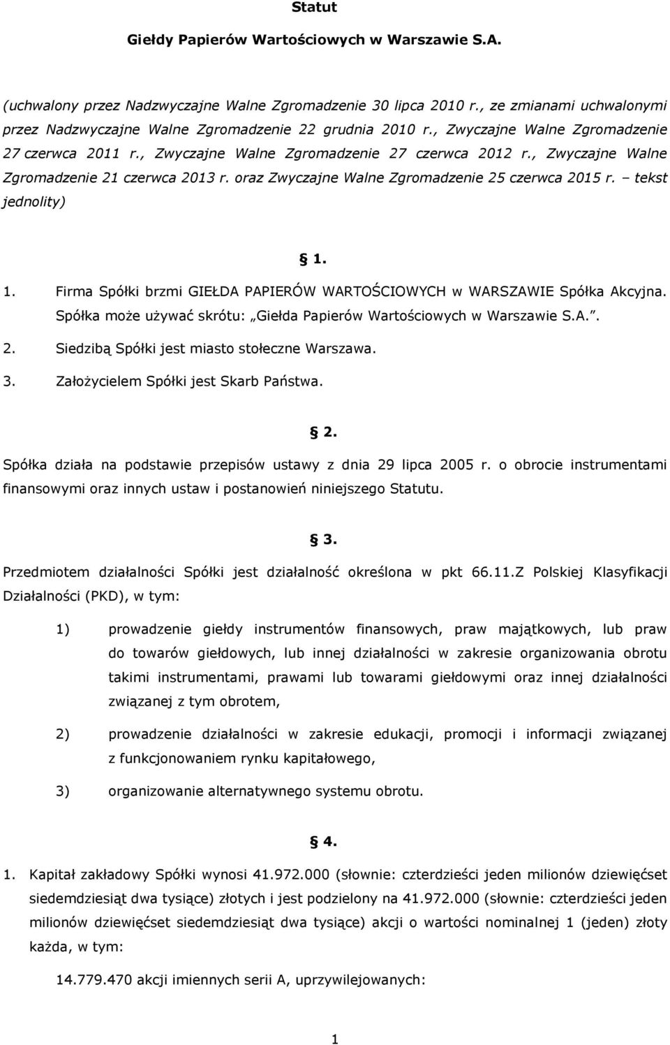 , Zwyczajne Walne Zgromadzenie 21 czerwca 2013 r. oraz Zwyczajne Walne Zgromadzenie 25 czerwca 2015 r. tekst jednolity) 1. 1. Firma Spółki brzmi GIEŁDA PAPIERÓW WARTOŚCIOWYCH w WARSZAWIE Spółka Akcyjna.