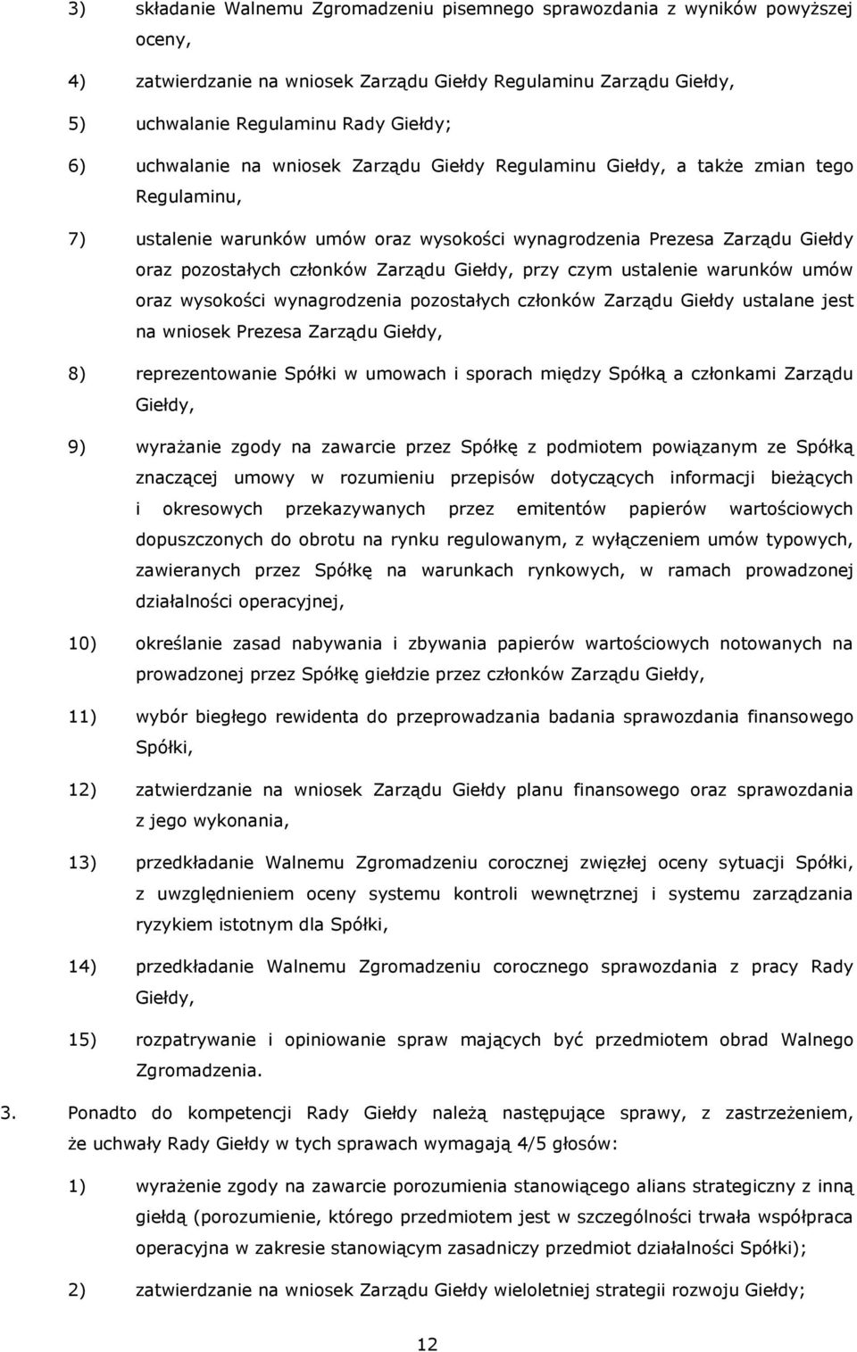 Giełdy, przy czym ustalenie warunków umów oraz wysokości wynagrodzenia pozostałych członków Zarządu Giełdy ustalane jest na wniosek Prezesa Zarządu Giełdy, 8) reprezentowanie Spółki w umowach i