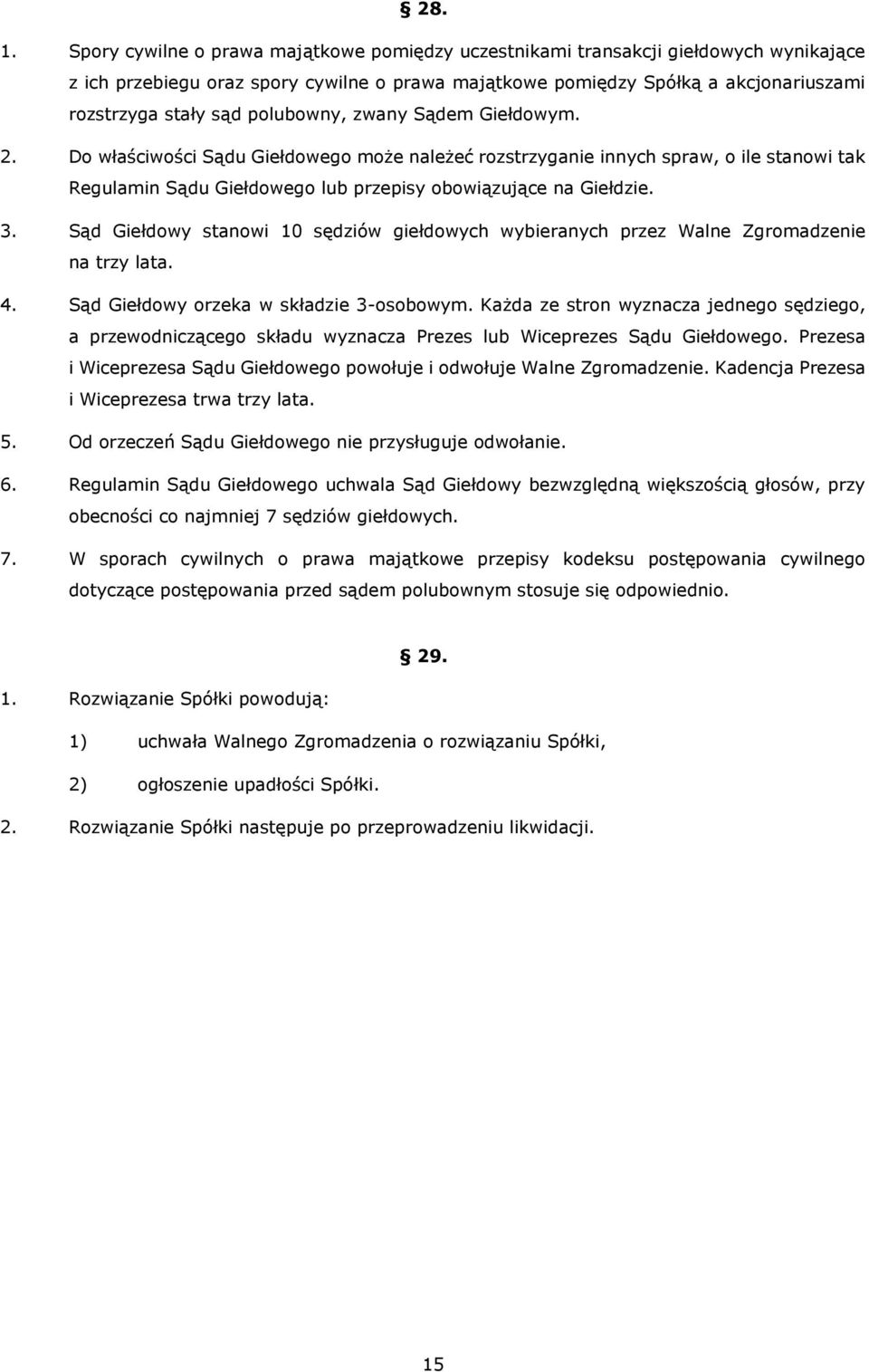 polubowny, zwany Sądem Giełdowym. 2. Do właściwości Sądu Giełdowego może należeć rozstrzyganie innych spraw, o ile stanowi tak Regulamin Sądu Giełdowego lub przepisy obowiązujące na Giełdzie. 3.