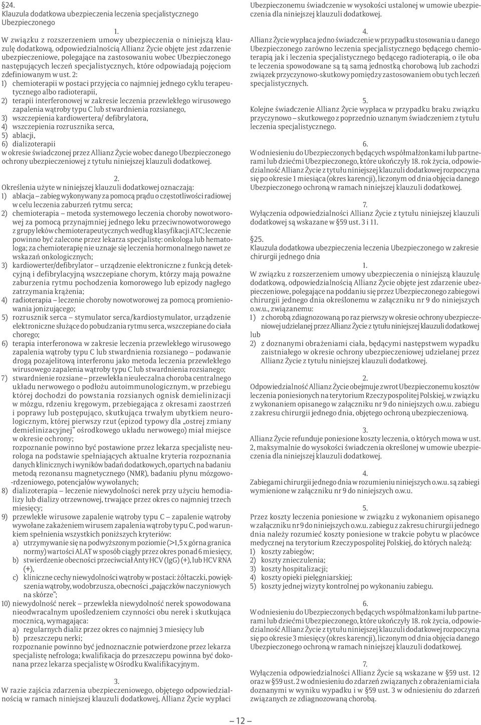 2: 1) chemioterapii w postaci przyjęcia co najmniej jednego cyklu terapeutycznego albo radioterapii, 2) terapii interferonowej w zakresie leczenia przewlekłego wirusowego zapalenia wątroby typu C lub