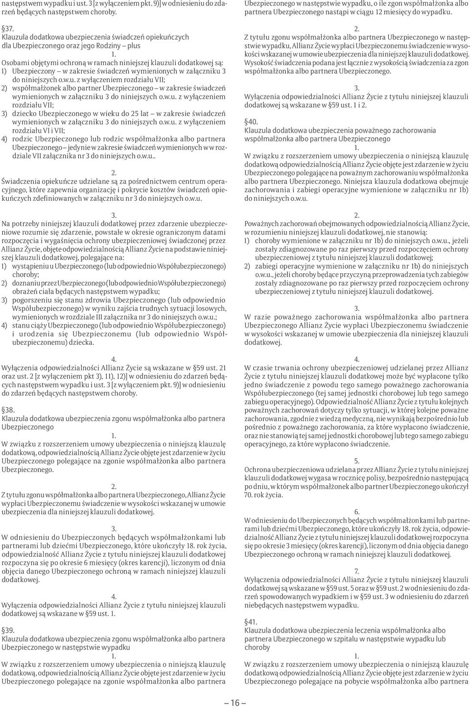 świadczeń wymienionych w załączniku 3 do niniejszych o.w.u. z wyłączeniem rozdziału VII; 2) współmałżonek albo partner Ubezpieczonego w zakresie świadczeń wymienionych w załączniku 3 do niniejszych o.