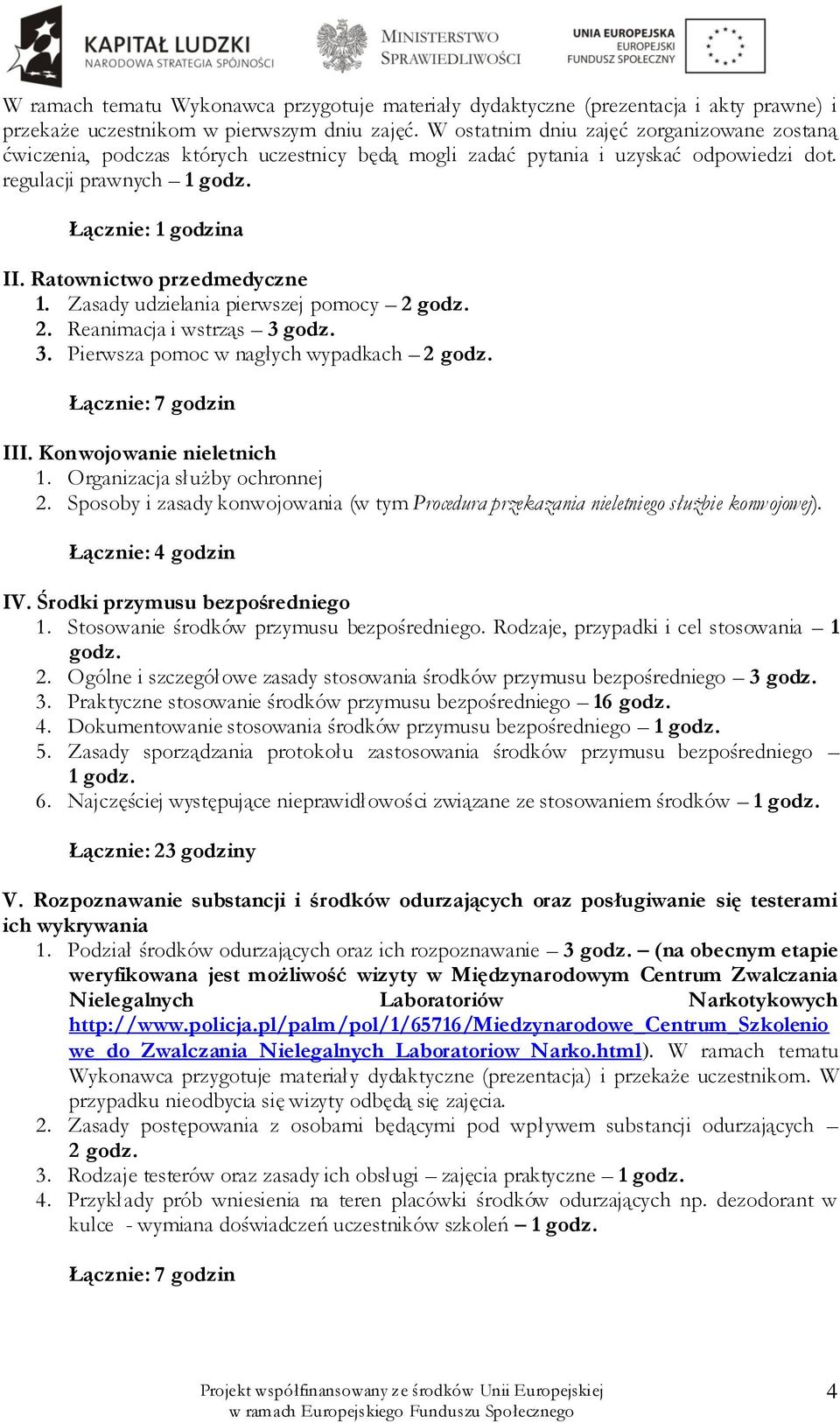 Ratownictwo przedmedyczne 1. Zasady udzielania pierwszej pomocy 2 godz. 2. Reanimacja i wstrząs 3 godz. 3. Pierwsza pomoc w nagłych wypadkach 2 godz. Łącznie: 7 godzin III. Konwojowanie nieletnich 1.