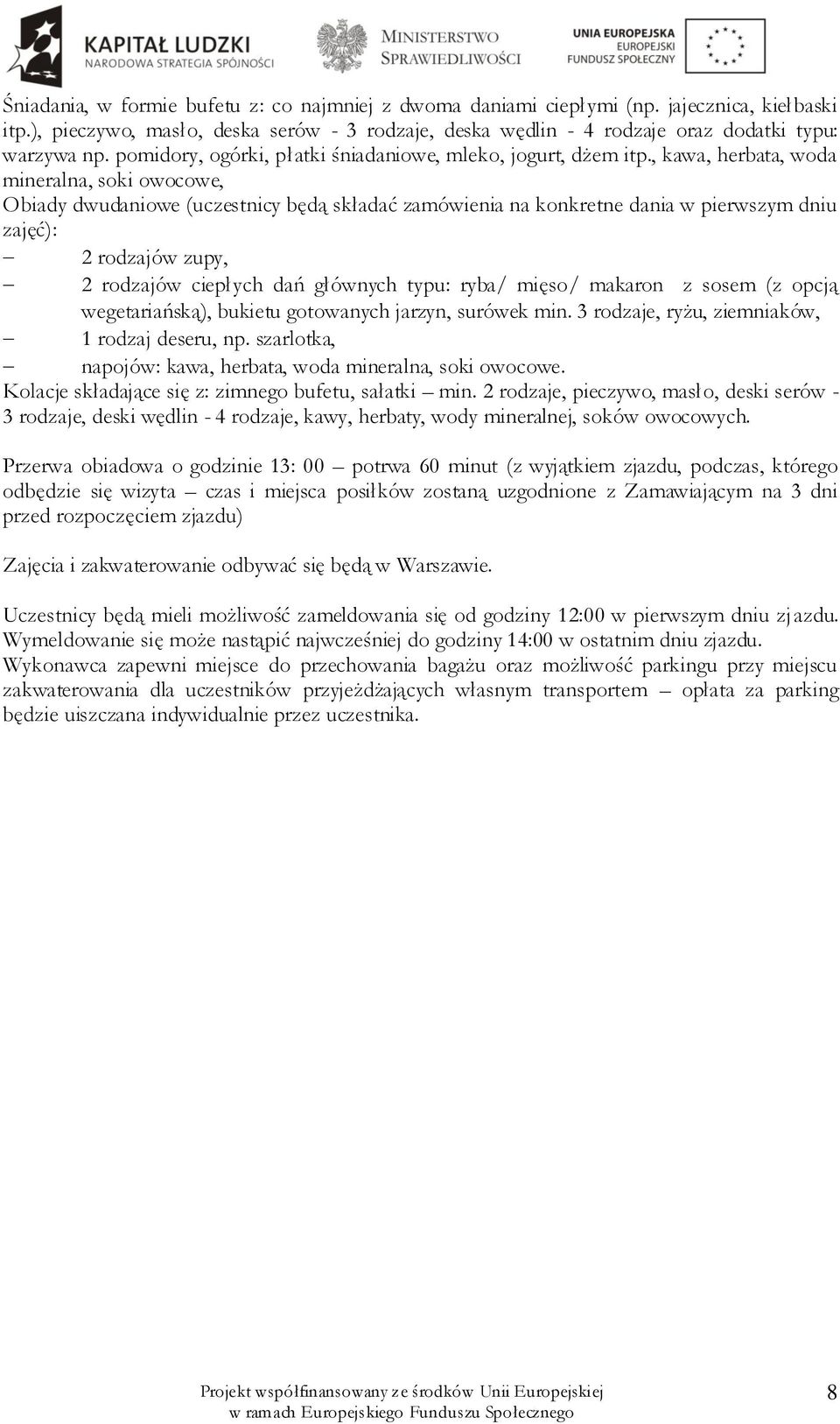 , kawa, herbata, woda mineralna, soki owocowe, Obiady dwudaniowe (uczestnicy będą składać zamówienia na konkretne dania w pierwszym dniu zajęć): 2 rodzajów zupy, 2 rodzajów ciepłych dań głównych