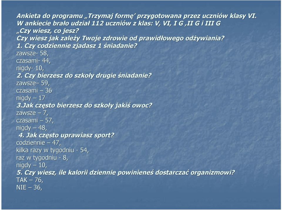 zawsze- 58, czasami- 44, nigdy- 10, 2. Czy bierzesz do szkoły y drugie śniadanie? zawsze 59, czasami 36 nigdy 17 3.Jak często bierzesz do szkoły y jakiś owoc?
