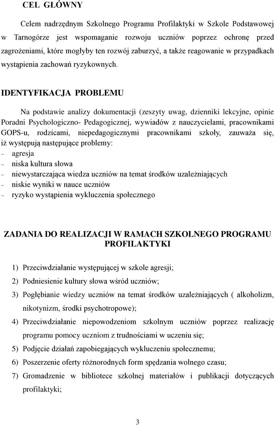 IDENTYFIKACJA PROBLEMU Na podstawie analizy dokumentacji (zeszyty uwag, dzienniki lekcyjne, opinie Poradni Psychologiczno- Pedagogicznej, wywiadów z nauczycielami, pracownikami GOPS-u, rodzicami,