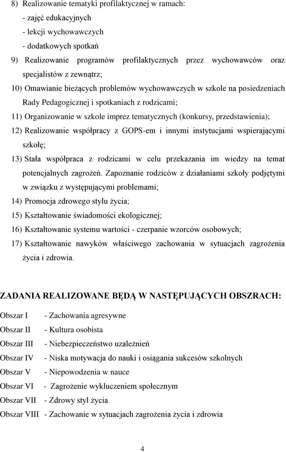 przedstawienia); 12) Realizowanie współpracy z GOPS-em i innymi instytucjami wspierającymi szkołę; 13) Stała współpraca z rodzicami w celu przekazania im wiedzy na temat potencjalnych zagrożeń.