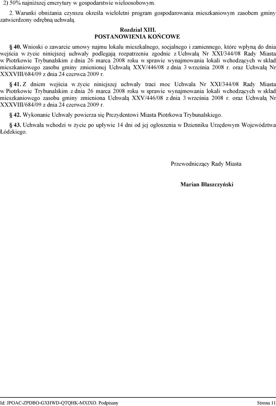 Wnioski o zawarcie umowy najmu lokalu mieszkalnego, socjalnego i zamiennego, które wpłyną do dnia wejścia w życie niniejszej uchwały podlegają rozpatrzeniu zgodnie z Uchwałą Nr XXI/344/08 Rady Miasta