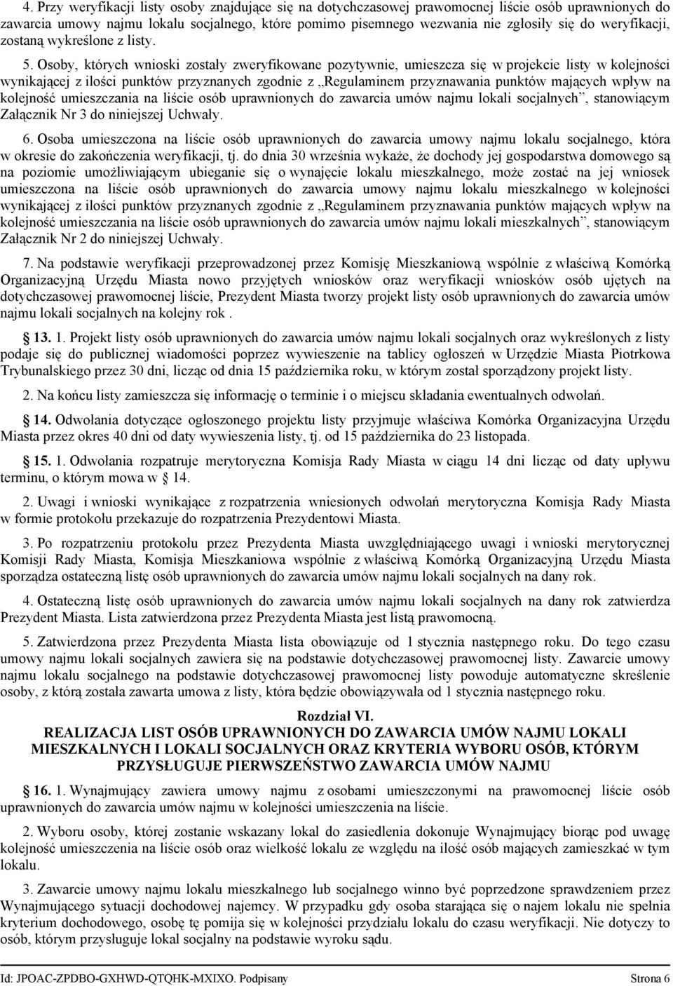 Osoby, których wnioski zostały zweryfikowane pozytywnie, umieszcza się w projekcie listy w kolejności wynikającej z ilości punktów przyznanych zgodnie z Regulaminem przyznawania punktów mających