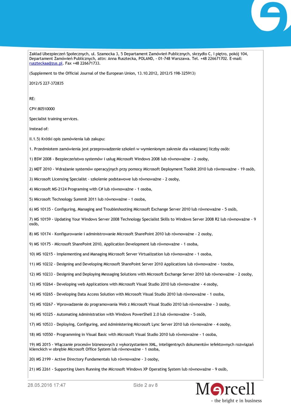 2012, 2012/S 198-325913) 2012/S 227-372835 RE: CPV:80510000 Specialist training services. Instead of: II.1.5) Krótki opis zamówienia lub zakupu: 1.