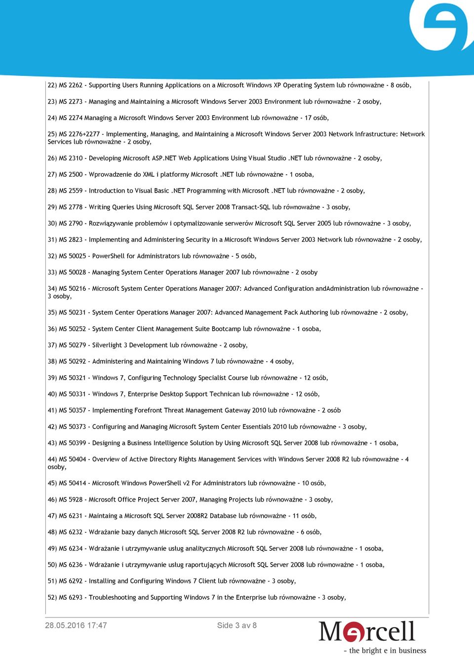 Windows Server 2003 Network Infrastructure: Network Services lub równoważne - 2 osoby, 26) MS 2310 - Developing Microsoft ASP.NET Web Applications Using Visual Studio.