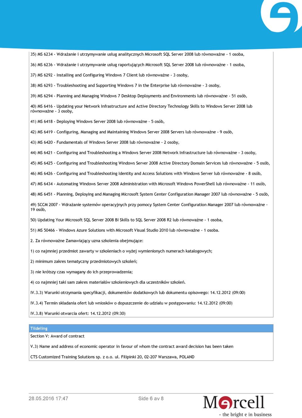 osoby, 39) MS 6294 - Planning and Managing Windows 7 Desktop Deployments and Environments lub równoważne - 51 osób, 40) MS 6416 - Updating your Network Infrastructure and Active Directory Technology