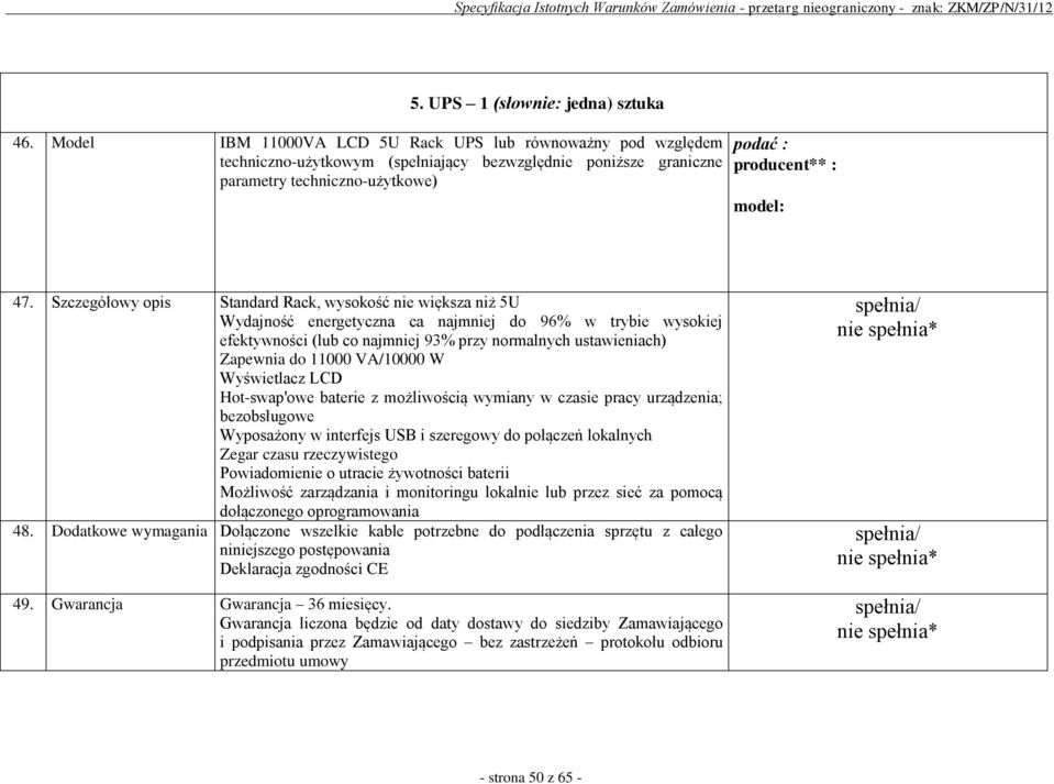 Szczegółowy opis Standard Rack, wysokość nie większa niż 5U Wydajność energetyczna ca najmniej do 96% w trybie wysokiej efektywności (lub co najmniej 93% przy normalnych ustawieniach) Zapewnia do