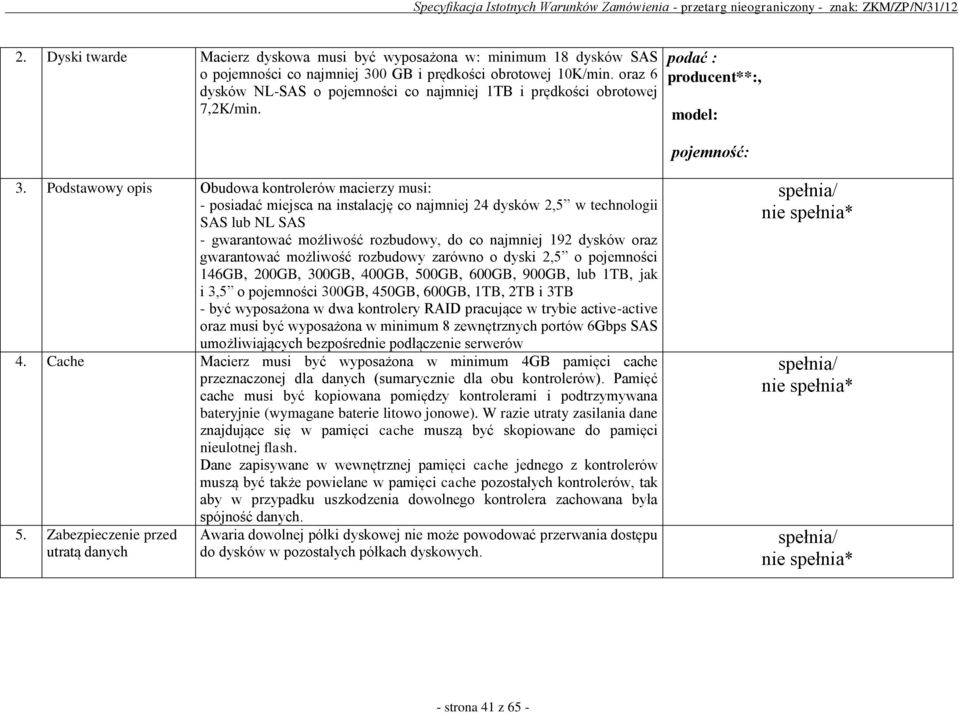 Podstawowy opis Obudowa kontrolerów macierzy musi: - posiadać miejsca na instalację co najmniej 24 dysków 2,5 w technologii SAS lub NL SAS - gwarantować możliwość rozbudowy, do co najmniej 192 dysków