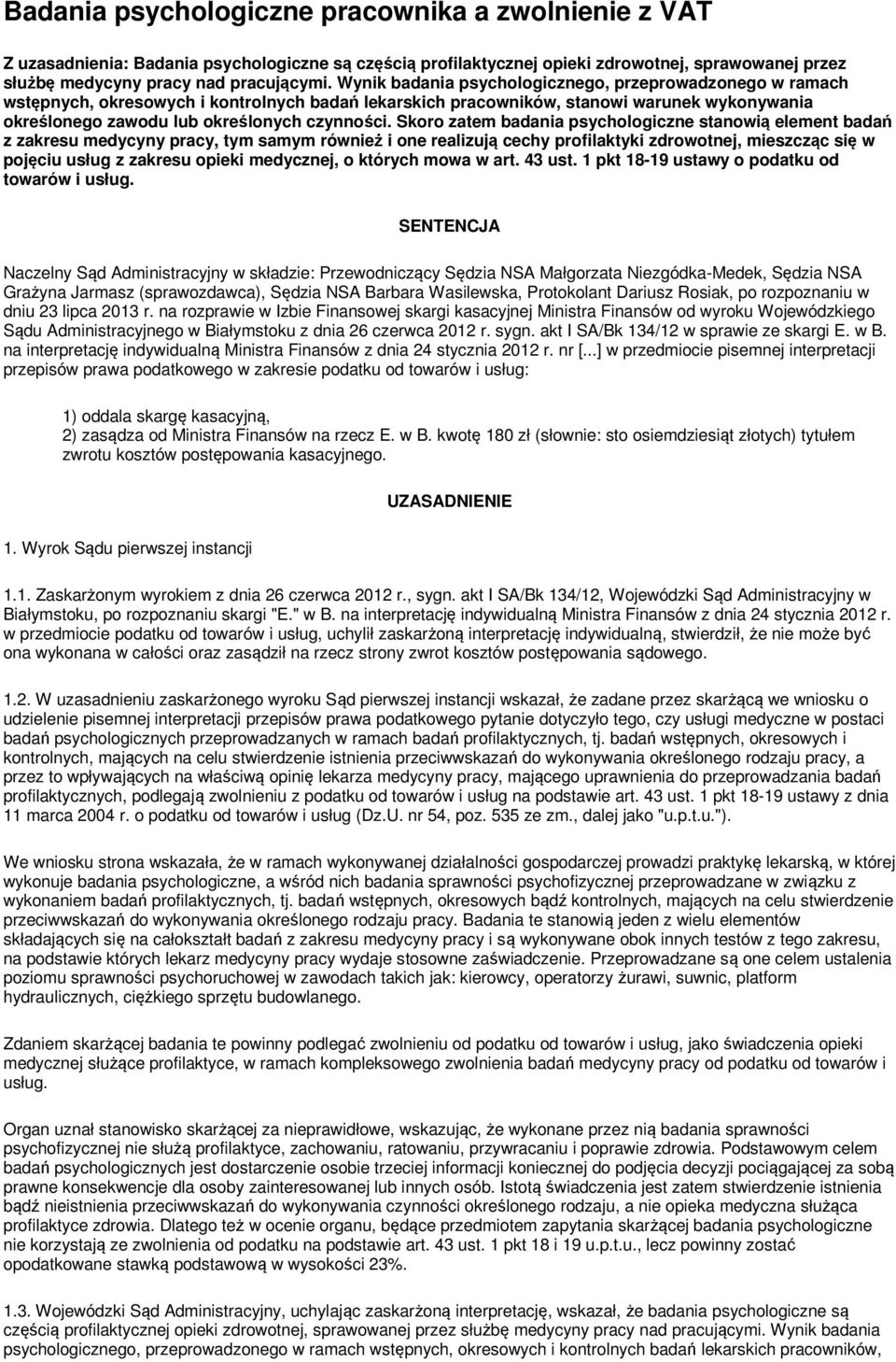 Skoro zatem badania psychologiczne stanowią element badań z zakresu medycyny pracy, tym samym również i one realizują cechy profilaktyki zdrowotnej, mieszcząc się w pojęciu usług z zakresu opieki
