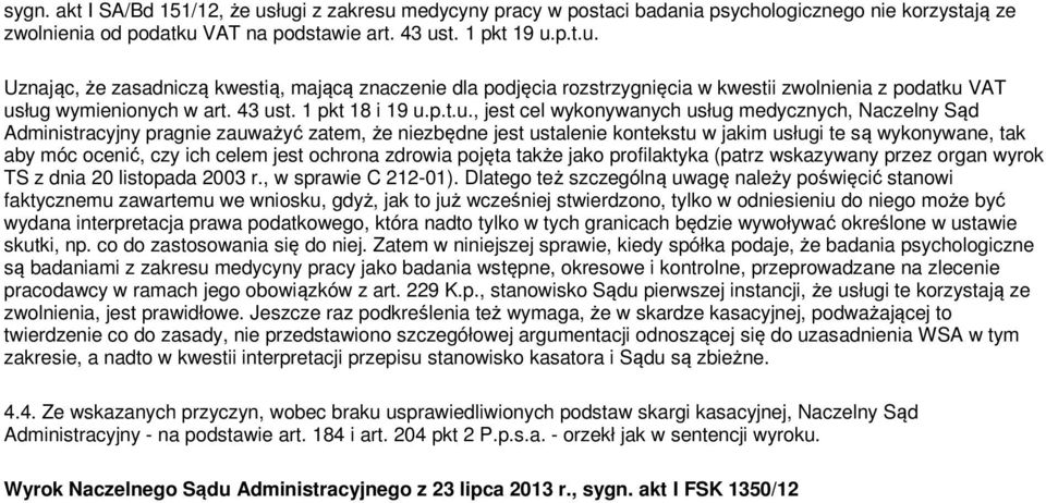 aby móc ocenić, czy ich celem jest ochrona zdrowia pojęta także jako profilaktyka (patrz wskazywany przez organ wyrok TS z dnia 20 listopada 2003 r., w sprawie C 212-01).