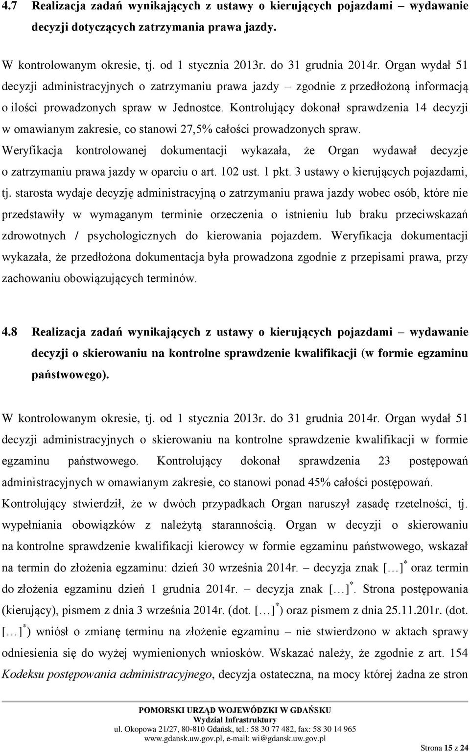 Kontrolujący dokonał sprawdzenia 14 decyzji w omawianym zakresie, co stanowi 27,5% całości prowadzonych spraw.