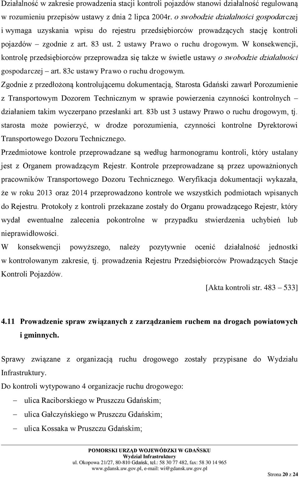 W konsekwencji, kontrolę przedsiębiorców przeprowadza się także w świetle ustawy o swobodzie działalności gospodarczej art. 83c ustawy Prawo o ruchu drogowym.