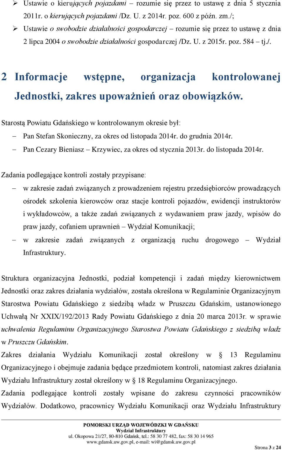 Starostą Powiatu Gdańskiego w kontrolowanym okresie był: Pan Stefan Skonieczny, za okres od listopada 2014r. do grudnia 2014r. Pan Cezary Bieniasz Krzywiec, za okres od stycznia 2013r.