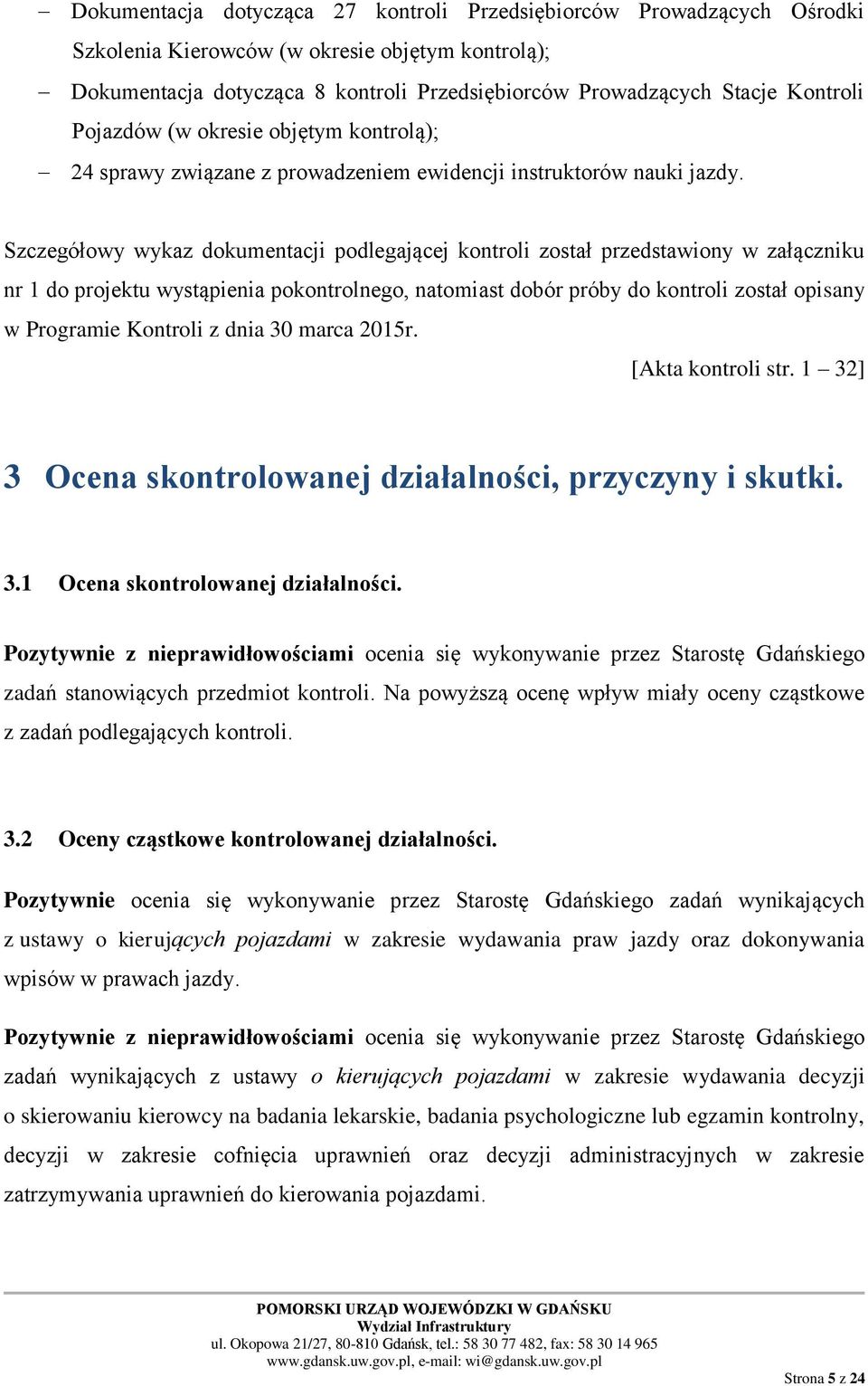 Szczegółowy wykaz dokumentacji podlegającej kontroli został przedstawiony w załączniku nr 1 do projektu wystąpienia pokontrolnego, natomiast dobór próby do kontroli został opisany w Programie