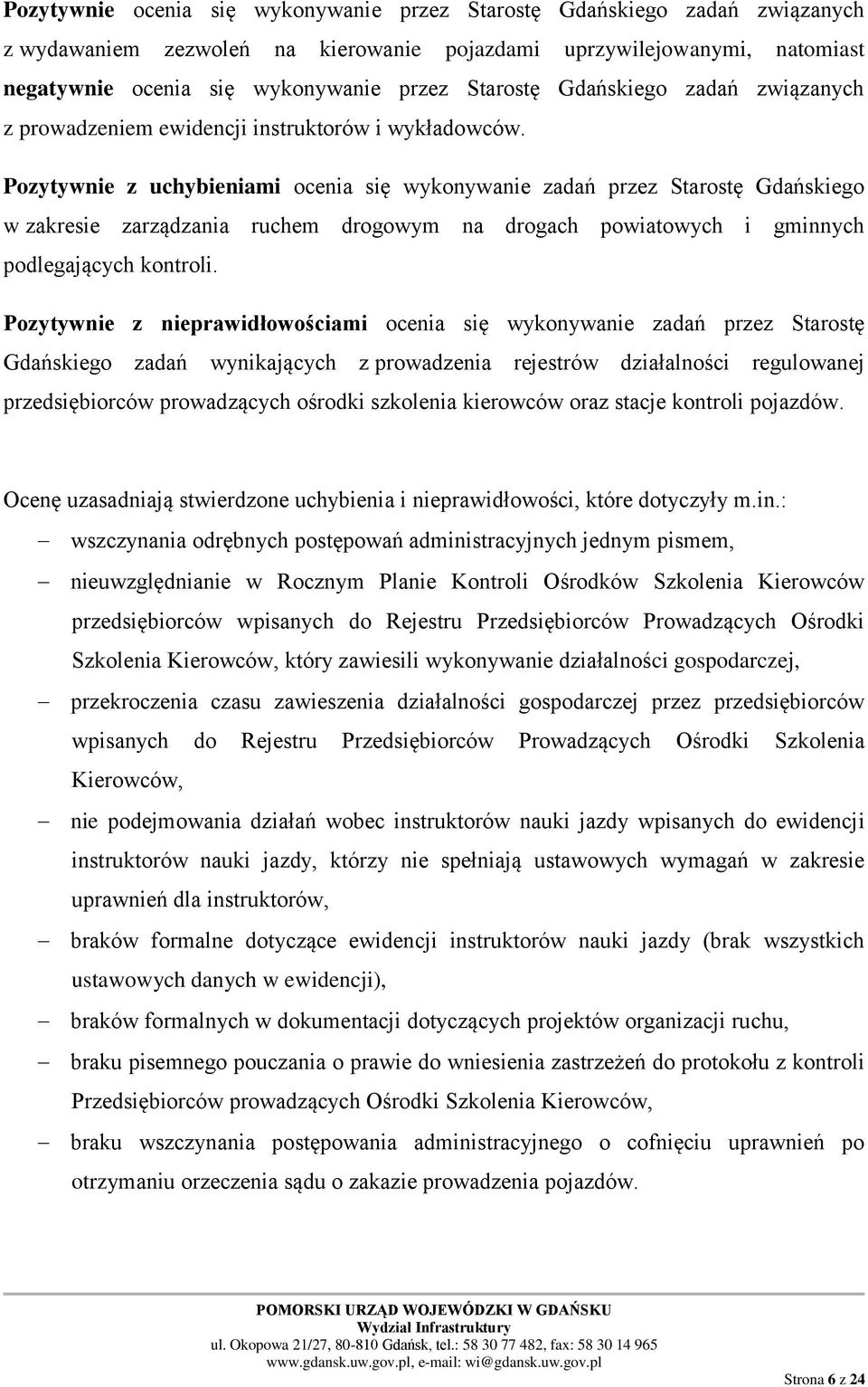 Pozytywnie z uchybieniami ocenia się wykonywanie zadań przez Starostę Gdańskiego w zakresie zarządzania ruchem drogowym na drogach powiatowych i gminnych podlegających kontroli.