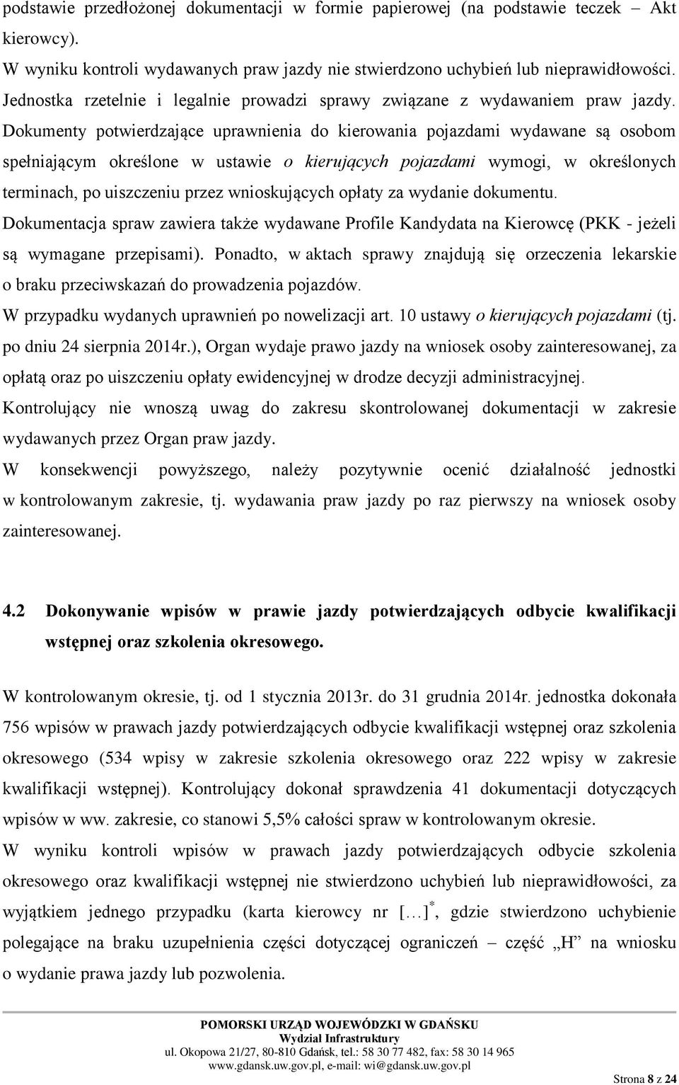 Dokumenty potwierdzające uprawnienia do kierowania pojazdami wydawane są osobom spełniającym określone w ustawie o kierujących pojazdami wymogi, w określonych terminach, po uiszczeniu przez