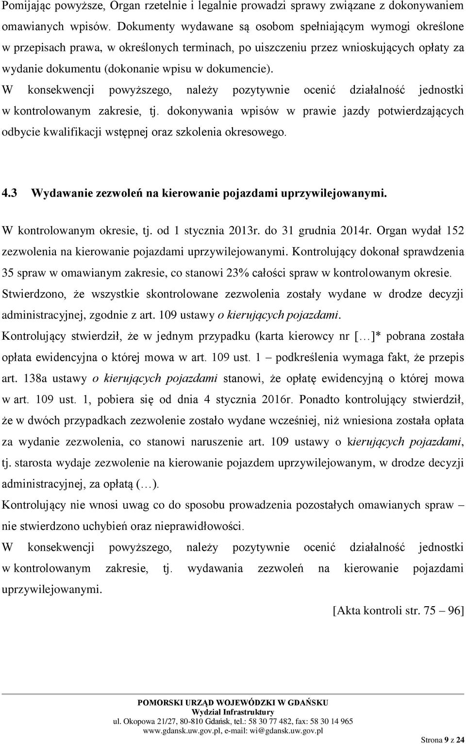 W konsekwencji powyższego, należy pozytywnie ocenić działalność jednostki w kontrolowanym zakresie, tj.