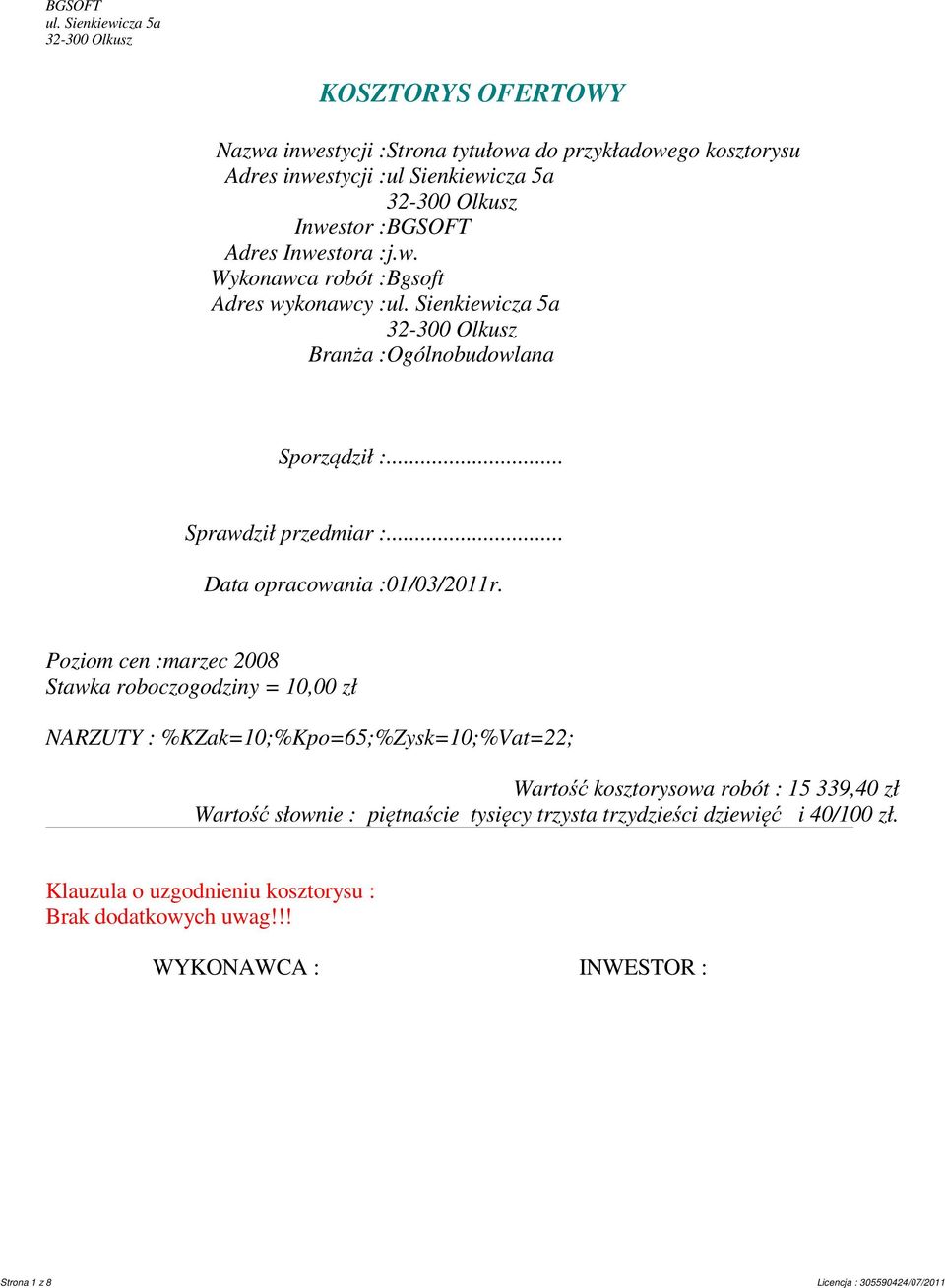 Inwestora :j.w. Wykonawca robót :Bgsoft Adres wykonawcy :ul. Sienkiewicza 5a 32-300 Olkusz Branża :Ogólnobudowlana Sporządził :... Sprawdził przedmiar :.