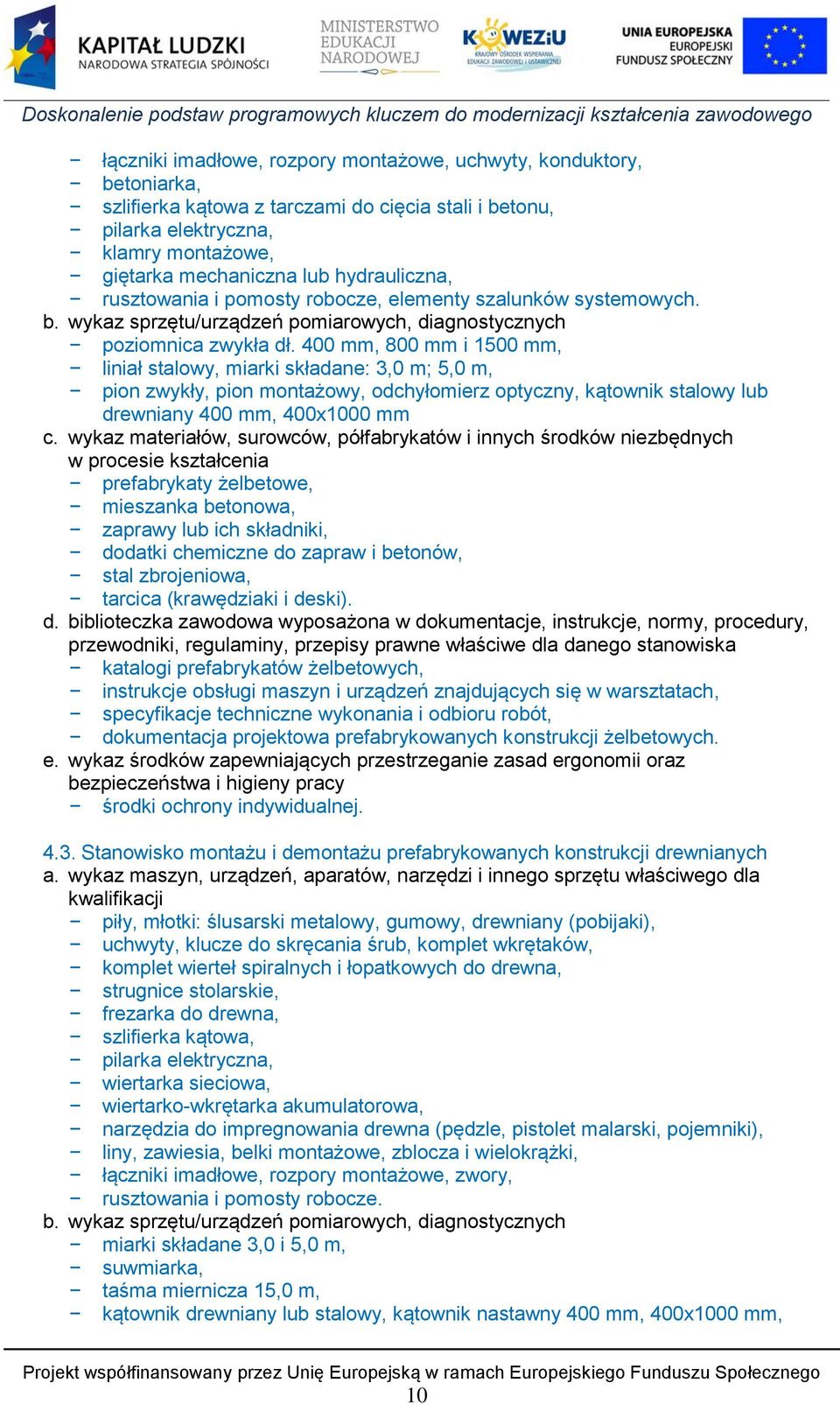 400 mm, 800 mm i 1500 mm, liniał stalowy, miarki składane: 3,0 m; 5,0 m, pion zwykły, pion montażowy, odchyłomierz optyczny, kątownik stalowy lub drewniany 400 mm, 400x1000 mm c.