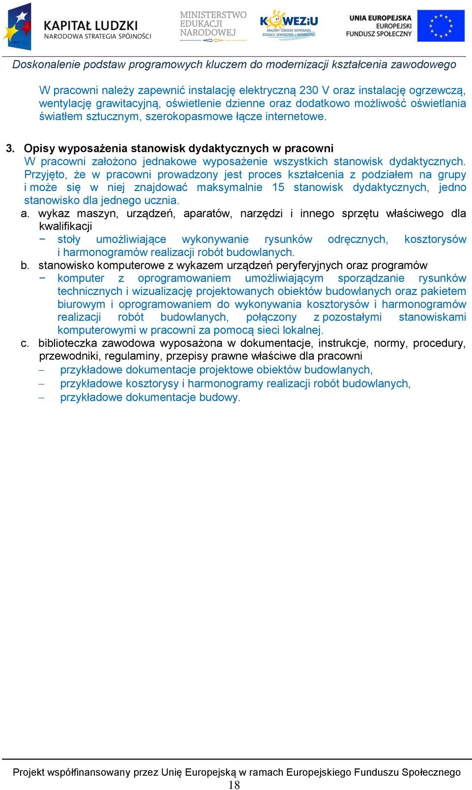 Przyjęto, że w pracowni prowadzony jest proces kształcenia z podziałem na grupy i może się w niej znajdować maksymalnie 15 stanowisk dydaktycznych, jedno stanowisko dla jednego ucznia. a.